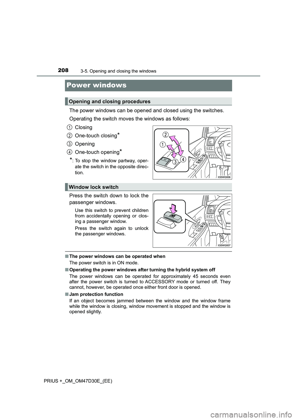 TOYOTA PRIUS PLUS 2019  Owners Manual 2083-5. Opening and closing the windows
PRIUS +_OM_OM47D30E_(EE)
Power windows
The power windows can be opened and closed using the switches. 
Operating the switch moves the windows as follows: 
Closi
