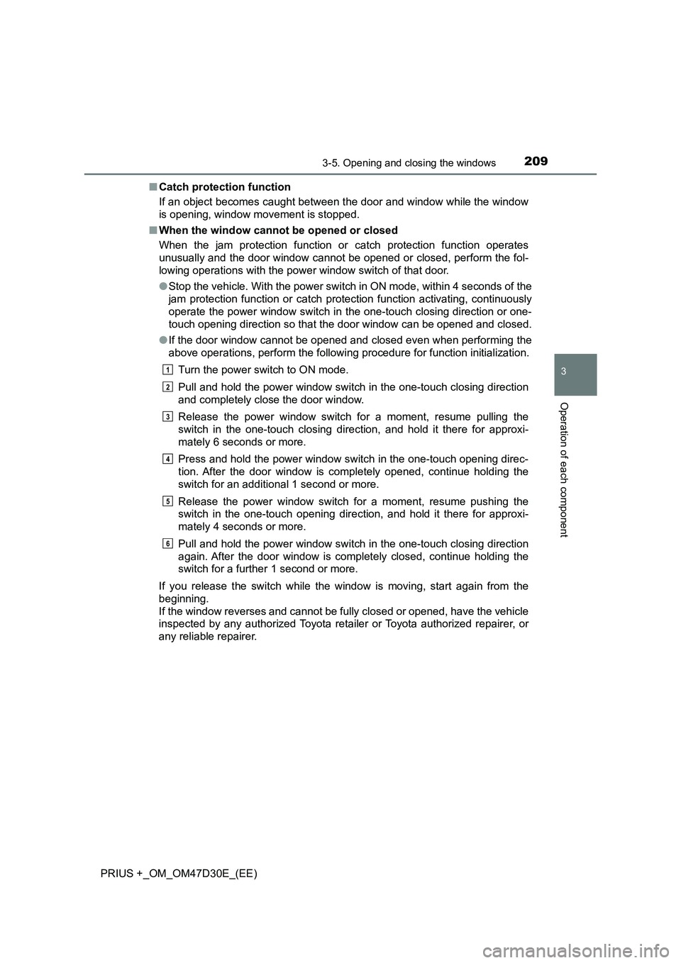 TOYOTA PRIUS PLUS 2019  Owners Manual 2093-5. Opening and closing the windows
3
Operation of each component
PRIUS +_OM_OM47D30E_(EE)■Catch protection function
If an object becomes caught between the door and window while the window
is o