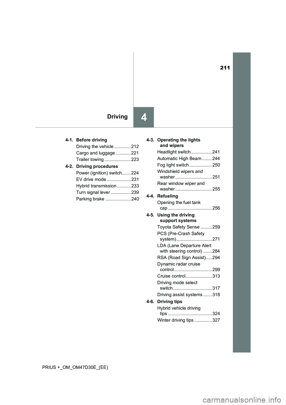 TOYOTA PRIUS PLUS 2019 Owners Manual 211
4Driving
PRIUS +_OM_OM47D30E_(EE)4-1. Before driving
Driving the vehicle ............. 212
Cargo and luggage ............ 221
Trailer towing ..................... 223
4-2. Driving procedures
Power TOYOTA PRIUS PLUS 2019 Owners Manual 211
4Driving
PRIUS +_OM_OM47D30E_(EE)4-1. Before driving
Driving the vehicle ............. 212
Cargo and luggage ............ 221
Trailer towing ..................... 223
4-2. Driving procedures
Power