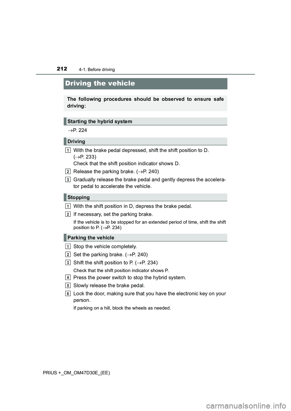TOYOTA PRIUS PLUS 2019  Owners Manual 2124-1. Before driving
PRIUS +_OM_OM47D30E_(EE)
Driving the vehicle
P.  2 2 4
With the brake pedal depressed, shift the shift position to D. 
(P. 233) 
Check that the shift position indicator sh