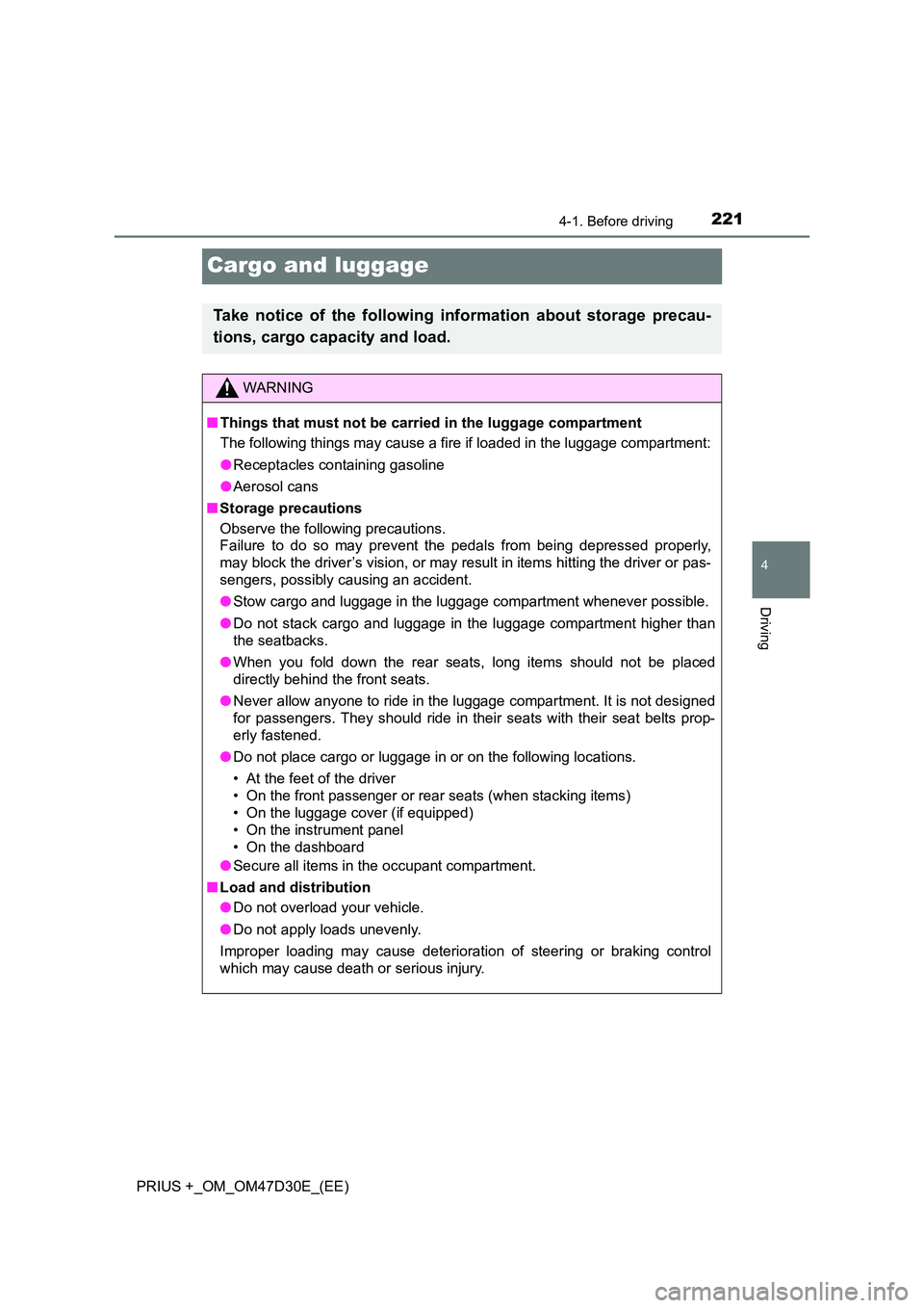 TOYOTA PRIUS PLUS 2019  Owners Manual 221
4
4-1. Before driving
Driving
PRIUS +_OM_OM47D30E_(EE)
Cargo and luggage
Take notice of the following information about storage precau- 
tions, cargo capacity and load.
WARNING
■ Things that mus