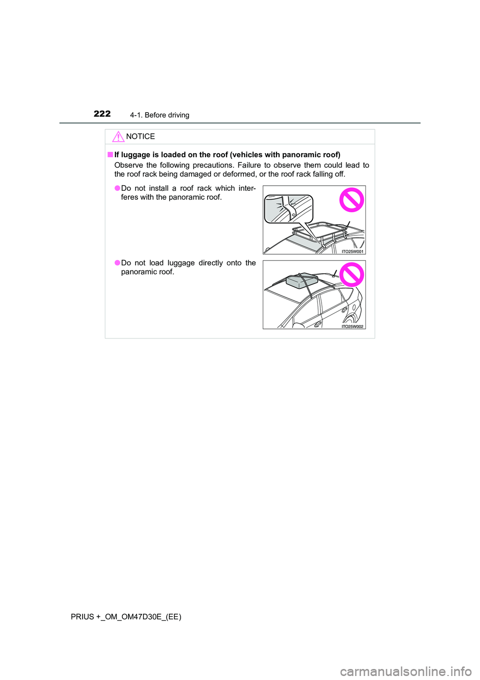 TOYOTA PRIUS PLUS 2019  Owners Manual 2224-1. Before driving
PRIUS +_OM_OM47D30E_(EE)
NOTICE
■If luggage is loaded on the roof (vehicles with panoramic roof) 
Observe the following precautions. Failure to observe them could lead to 
the