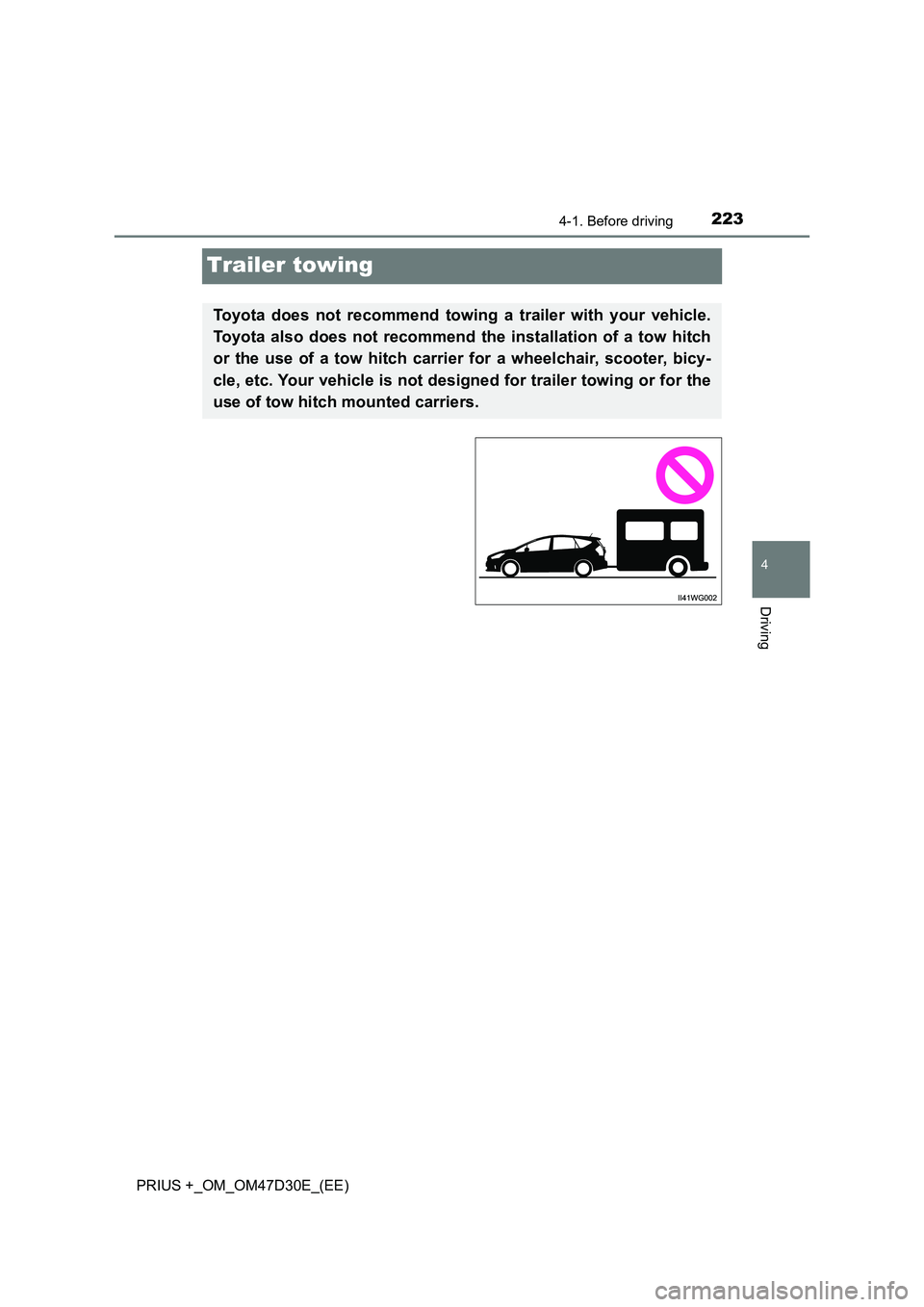 TOYOTA PRIUS PLUS 2019  Owners Manual 223
4
4-1. Before driving
Driving
PRIUS +_OM_OM47D30E_(EE)
Trailer towing
Toyota does not recommend towing a trailer with your vehicle.
Toyota also does not recommend the installation of a tow hitch
o