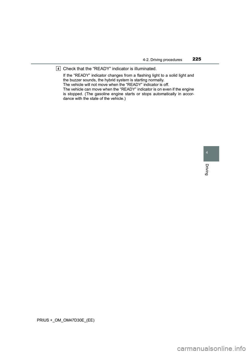 TOYOTA PRIUS PLUS 2019  Owners Manual 2254-2. Driving procedures
4
Driving
PRIUS +_OM_OM47D30E_(EE)
Check that the “READY” indicator is illuminated.
If the “READY” indicator changes from a flashing light to a solid light and
the b