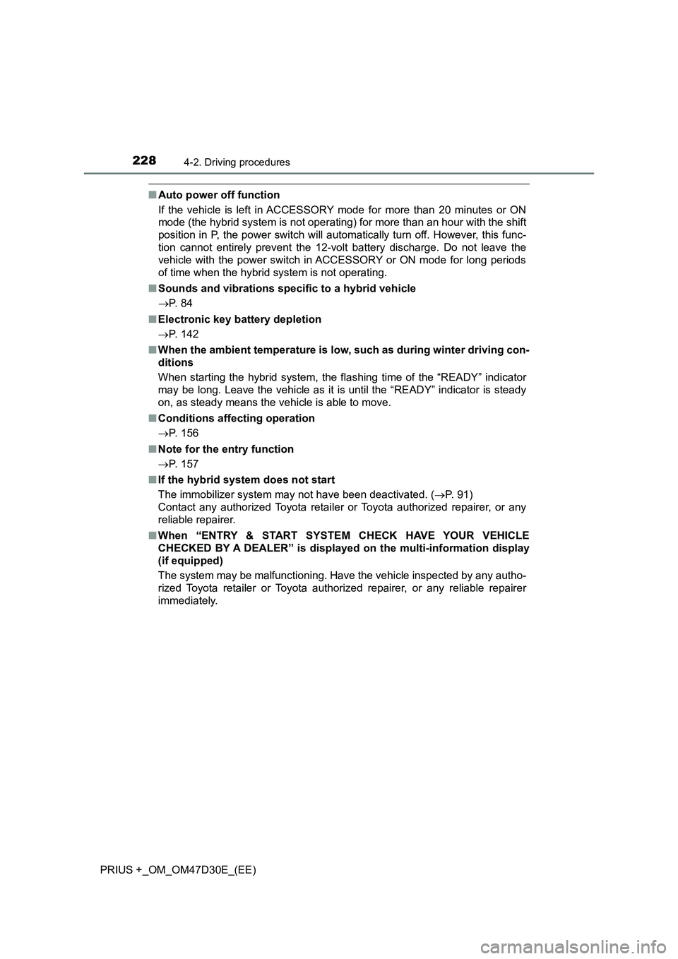 TOYOTA PRIUS PLUS 2019  Owners Manual 2284-2. Driving procedures
PRIUS +_OM_OM47D30E_(EE)
■Auto power off function
If the vehicle is left in ACCESSORY mode for more than 20 minutes or ON
mode (the hybrid system is not operating) for mor
