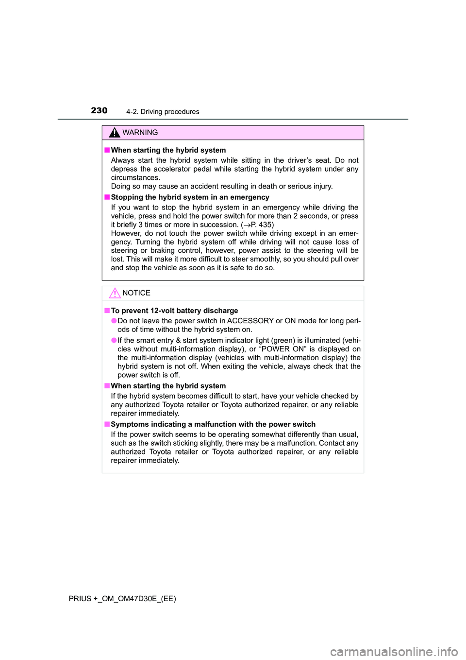 TOYOTA PRIUS PLUS 2019  Owners Manual 2304-2. Driving procedures
PRIUS +_OM_OM47D30E_(EE)
WARNING
■When starting the hybrid system 
Always start the hybrid system while sitting in the driver’s seat. Do not 
depress the accelerator ped
