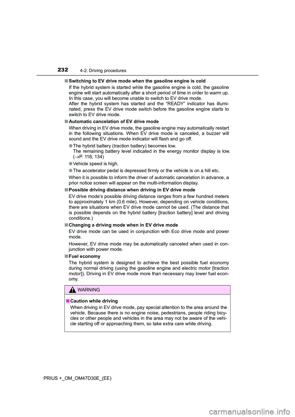 TOYOTA PRIUS PLUS 2019 Owners Manual 2324-2. Driving procedures
PRIUS +_OM_OM47D30E_(EE)
■ Switching to EV drive mode when the gasoline engine is cold
If the hybrid system is started while the gasoline engine is cold, the gasoline
e TOYOTA PRIUS PLUS 2019 Owners Manual 2324-2. Driving procedures
PRIUS +_OM_OM47D30E_(EE)
■ Switching to EV drive mode when the gasoline engine is cold
If the hybrid system is started while the gasoline engine is cold, the gasoline
e