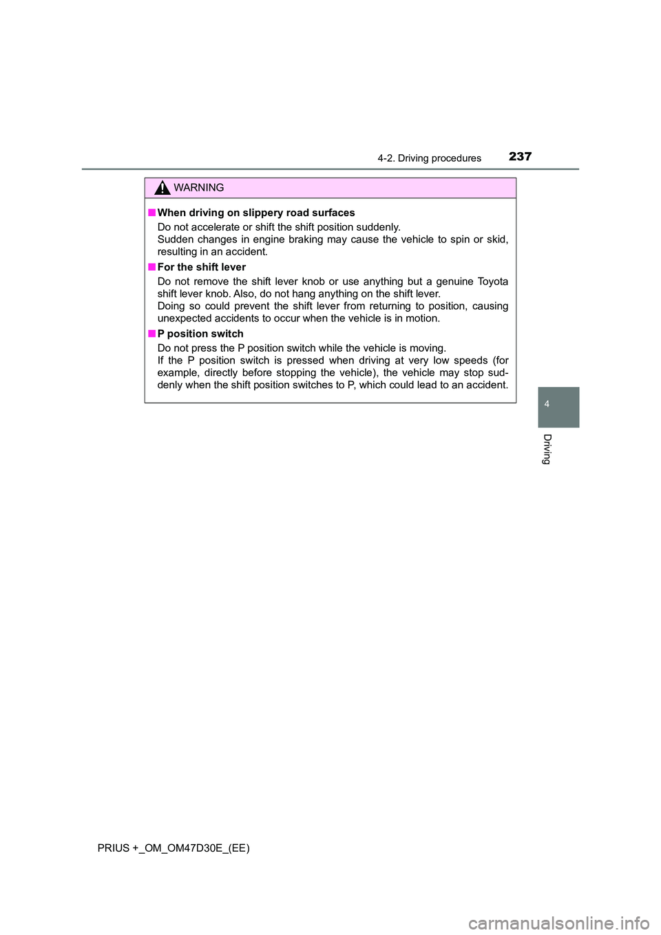 TOYOTA PRIUS PLUS 2019 Owners Manual 2374-2. Driving procedures
4
Driving
PRIUS +_OM_OM47D30E_(EE)
WARNING
■When driving on slippery road surfaces
Do not accelerate or shift the shift position suddenly.
Sudden changes in engine brak TOYOTA PRIUS PLUS 2019 Owners Manual 2374-2. Driving procedures
4
Driving
PRIUS +_OM_OM47D30E_(EE)
WARNING
■When driving on slippery road surfaces
Do not accelerate or shift the shift position suddenly.
Sudden changes in engine brak