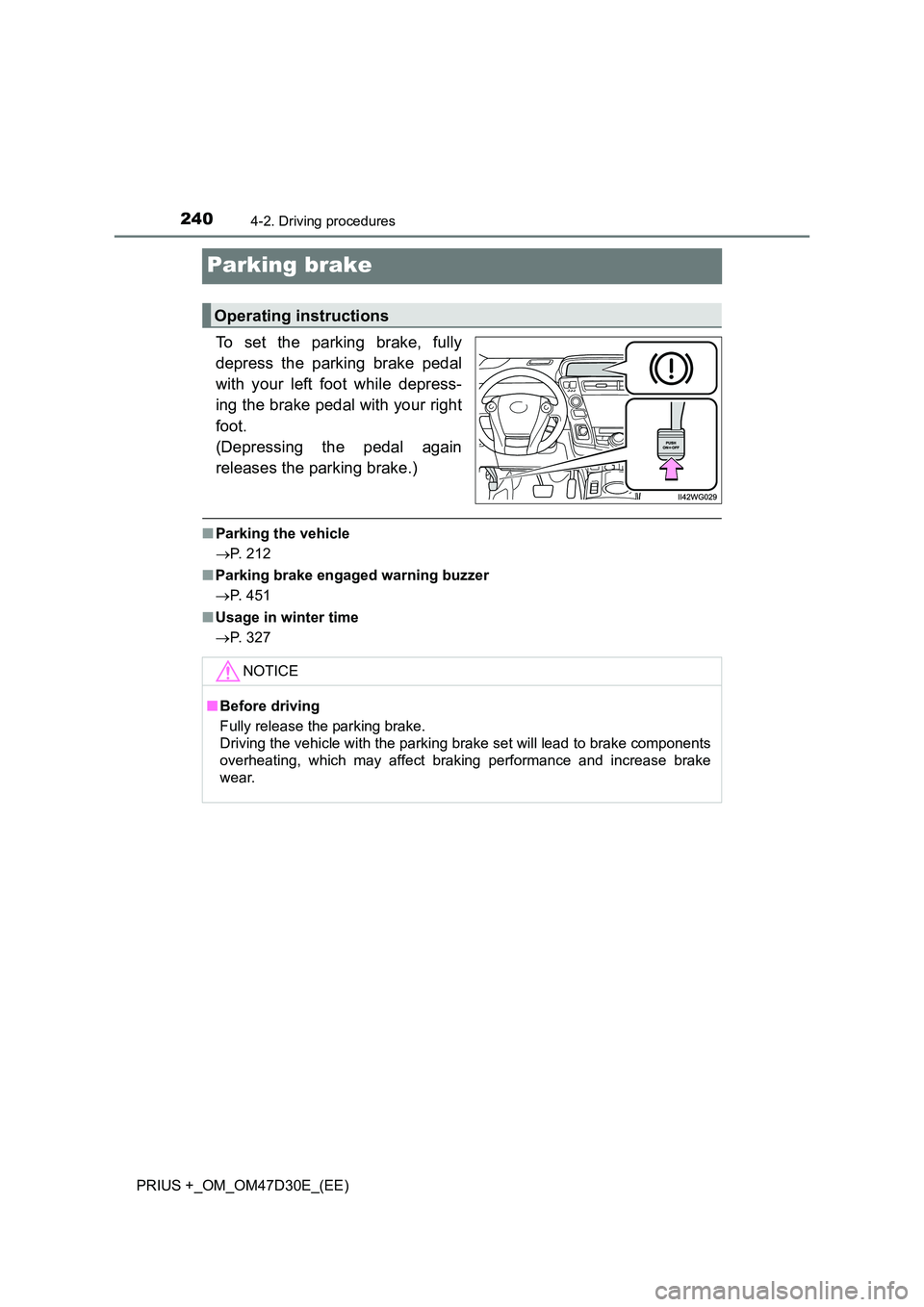 TOYOTA PRIUS PLUS 2019 Owners Manual 2404-2. Driving procedures
PRIUS +_OM_OM47D30E_(EE)
Parking brake
To set the parking brake, fully
depress the parking brake pedal
with your left foot while depress-
ing the brake pedal with your ri TOYOTA PRIUS PLUS 2019 Owners Manual 2404-2. Driving procedures
PRIUS +_OM_OM47D30E_(EE)
Parking brake
To set the parking brake, fully
depress the parking brake pedal
with your left foot while depress-
ing the brake pedal with your ri