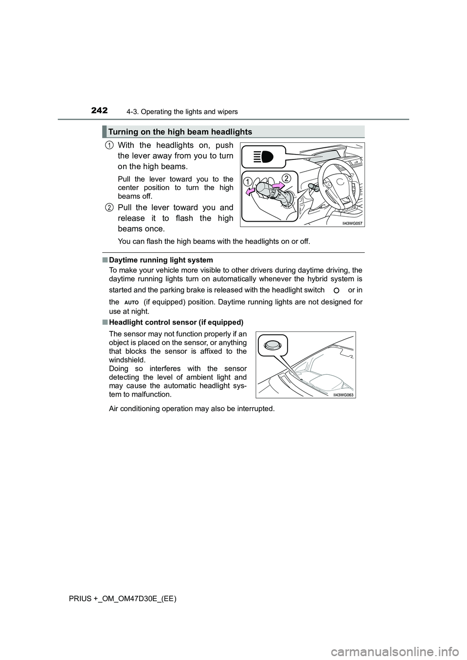 TOYOTA PRIUS PLUS 2019 User Guide 2424-3. Operating the lights and wipers
PRIUS +_OM_OM47D30E_(EE)
With the headlights on, push
the lever away from you to turn
on the high beams.
Pull the lever toward you to the
center position to TOYOTA PRIUS PLUS 2019 User Guide 2424-3. Operating the lights and wipers
PRIUS +_OM_OM47D30E_(EE)
With the headlights on, push
the lever away from you to turn
on the high beams.
Pull the lever toward you to the
center position to
