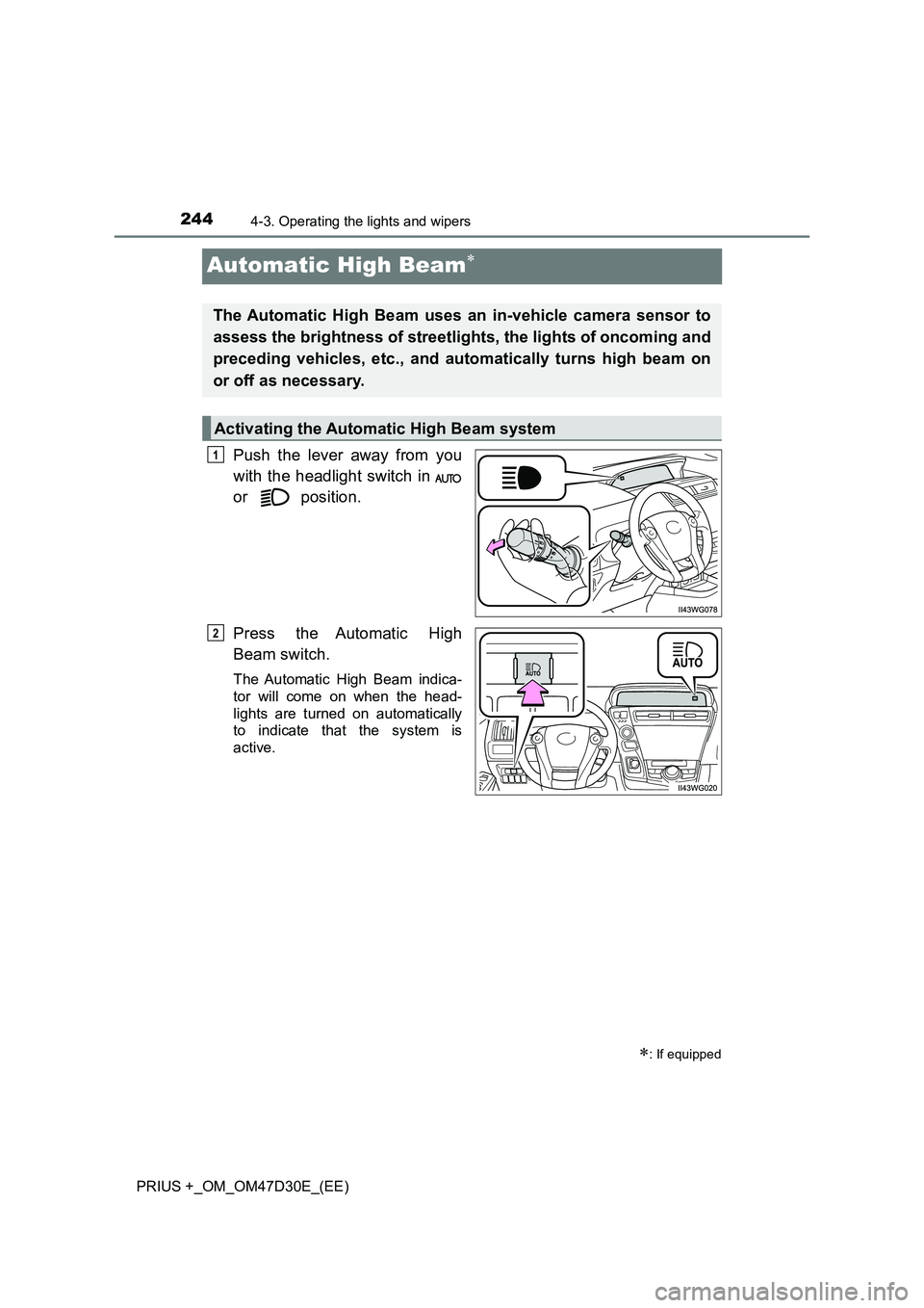 TOYOTA PRIUS PLUS 2019 User Guide 2444-3. Operating the lights and wipers
PRIUS +_OM_OM47D30E_(EE)
Automatic High Beam
Push the lever away from you
with the headlight switch in
or position.
Press the Automatic High
Beam switc TOYOTA PRIUS PLUS 2019 User Guide 2444-3. Operating the lights and wipers
PRIUS +_OM_OM47D30E_(EE)
Automatic High Beam
Push the lever away from you
with the headlight switch in
or position.
Press the Automatic High
Beam switc