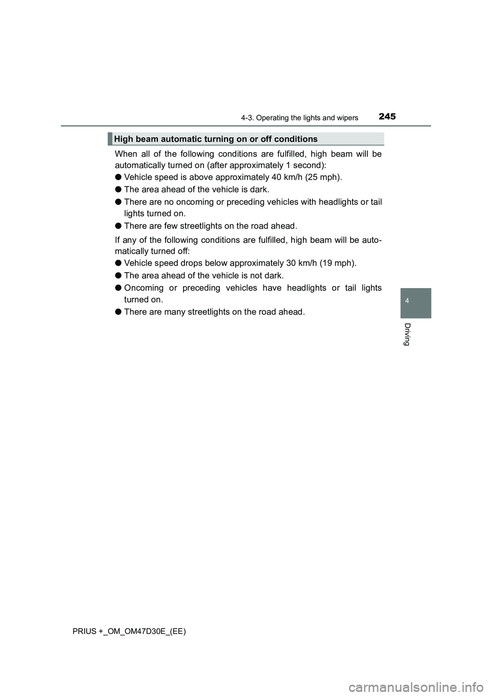 TOYOTA PRIUS PLUS 2019  Owners Manual 2454-3. Operating the lights and wipers
4
Driving
PRIUS +_OM_OM47D30E_(EE)
When all of the following conditions are fulfilled, high beam will be
automatically turned on (after approximately 1 second):