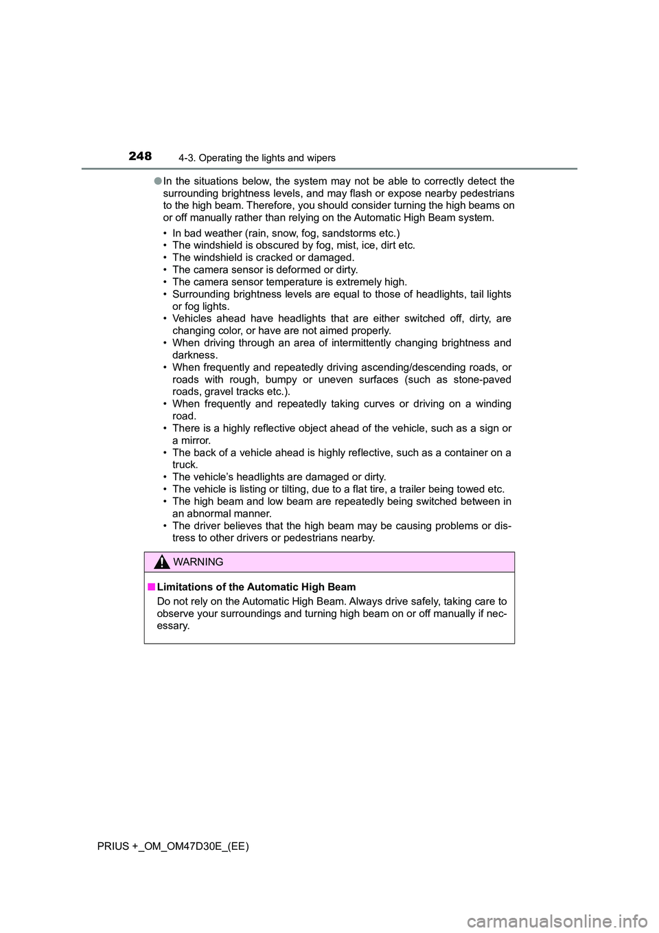 TOYOTA PRIUS PLUS 2019 User Guide 2484-3. Operating the lights and wipers
PRIUS +_OM_OM47D30E_(EE)
● In the situations below, the system may not be able to correctly detect the
surrounding brightness levels, and may flash or expos TOYOTA PRIUS PLUS 2019 User Guide 2484-3. Operating the lights and wipers
PRIUS +_OM_OM47D30E_(EE)
● In the situations below, the system may not be able to correctly detect the
surrounding brightness levels, and may flash or expos