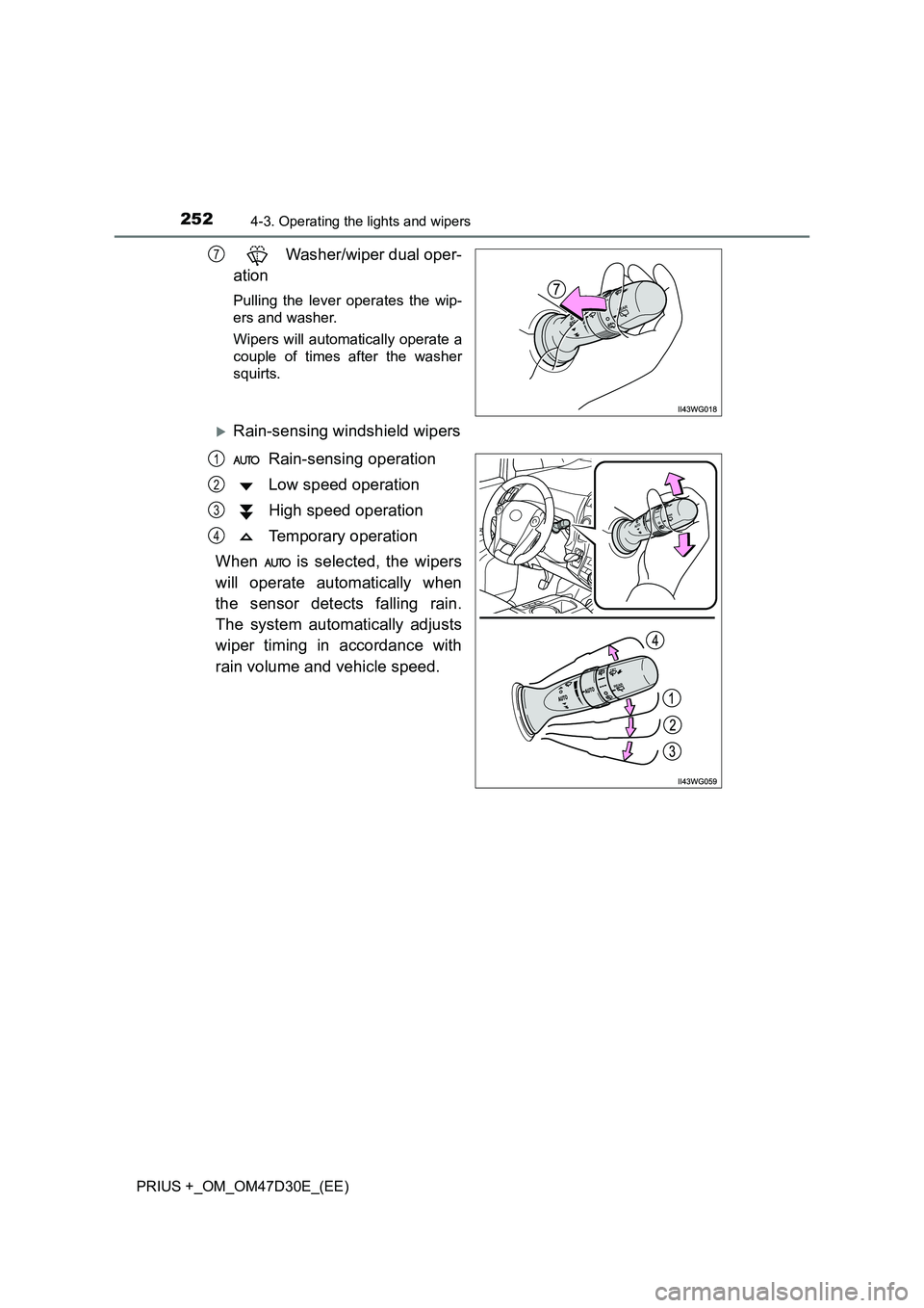 TOYOTA PRIUS PLUS 2019 User Guide 2524-3. Operating the lights and wipers
PRIUS +_OM_OM47D30E_(EE)
Washer/wiper dual oper-
ation
Pulling the lever operates the wip-
ers and washer.
Wipers will automatically operate a
couple of ti TOYOTA PRIUS PLUS 2019 User Guide 2524-3. Operating the lights and wipers
PRIUS +_OM_OM47D30E_(EE)
Washer/wiper dual oper-
ation
Pulling the lever operates the wip-
ers and washer.
Wipers will automatically operate a
couple of ti