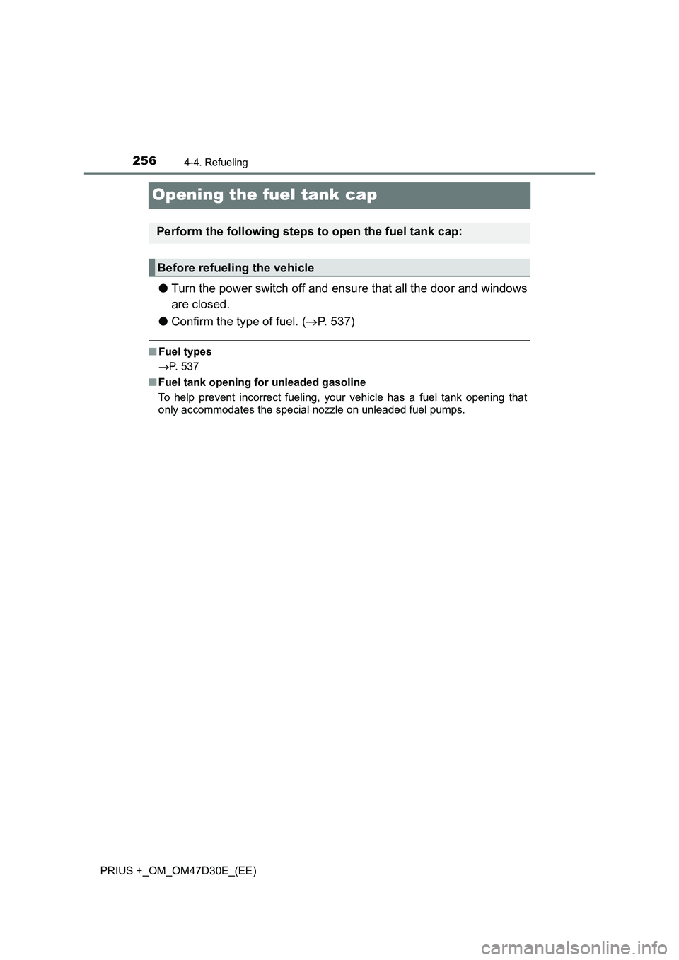 TOYOTA PRIUS PLUS 2019 Owners Manual 2564-4. Refueling
PRIUS +_OM_OM47D30E_(EE)
Opening the fuel tank cap
●Turn the power switch off and ensure that all the door and windows
are closed.
●Confirm the type of fuel. (P. 537)
■Fuel TOYOTA PRIUS PLUS 2019 Owners Manual 2564-4. Refueling
PRIUS +_OM_OM47D30E_(EE)
Opening the fuel tank cap
●Turn the power switch off and ensure that all the door and windows
are closed.
●Confirm the type of fuel. (P. 537)
■Fuel