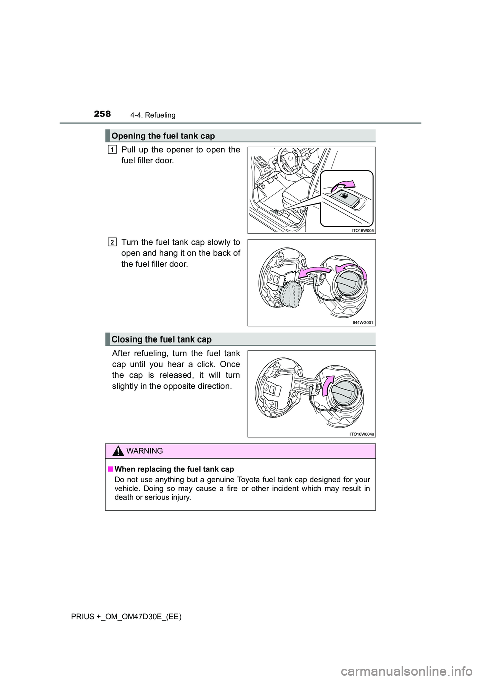 TOYOTA PRIUS PLUS 2019 Owners Manual 2584-4. Refueling
PRIUS +_OM_OM47D30E_(EE)
Pull up the opener to open the
fuel filler door.
Turn the fuel tank cap slowly to
open and hang it on the back of
the fuel filler door.
After refueling, TOYOTA PRIUS PLUS 2019 Owners Manual 2584-4. Refueling
PRIUS +_OM_OM47D30E_(EE)
Pull up the opener to open the
fuel filler door.
Turn the fuel tank cap slowly to
open and hang it on the back of
the fuel filler door.
After refueling,
