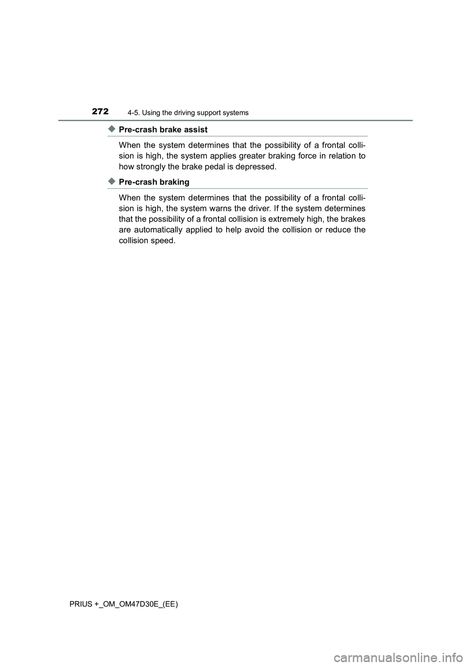 TOYOTA PRIUS PLUS 2019  Owners Manual 2724-5. Using the driving support systems
PRIUS +_OM_OM47D30E_(EE)
◆Pre-crash brake assist
When the system determines that the possibility of a frontal colli-
sion is high, the system applies greate