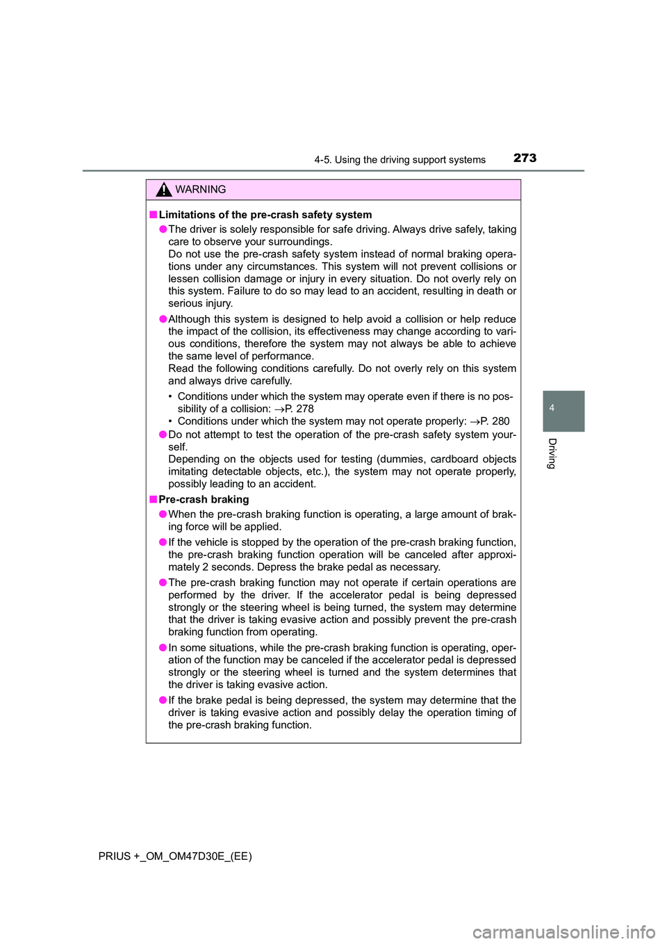 TOYOTA PRIUS PLUS 2019  Owners Manual 2734-5. Using the driving support systems
4
Driving
PRIUS +_OM_OM47D30E_(EE)
WARNING
■Limitations of the pre-crash safety system 
● The driver is solely responsible for safe driving. Always drive 