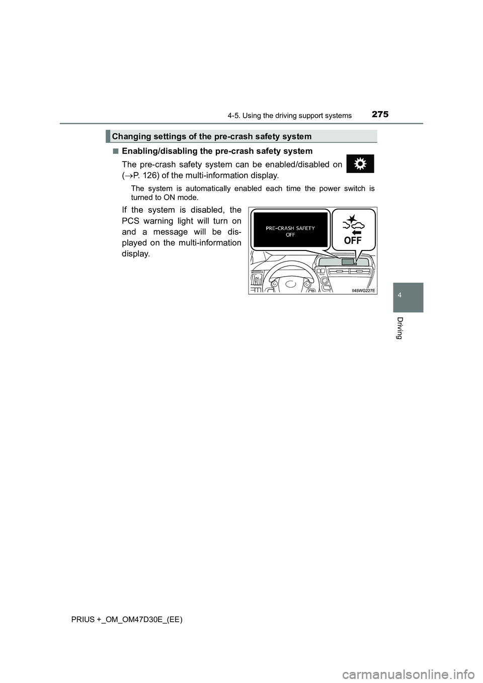 TOYOTA PRIUS PLUS 2019  Owners Manual 2754-5. Using the driving support systems
4
Driving
PRIUS +_OM_OM47D30E_(EE)■
Enabling/disabling the pre-crash safety system
The pre-crash safety system can be enabled/disabled on 
(P. 126) of th