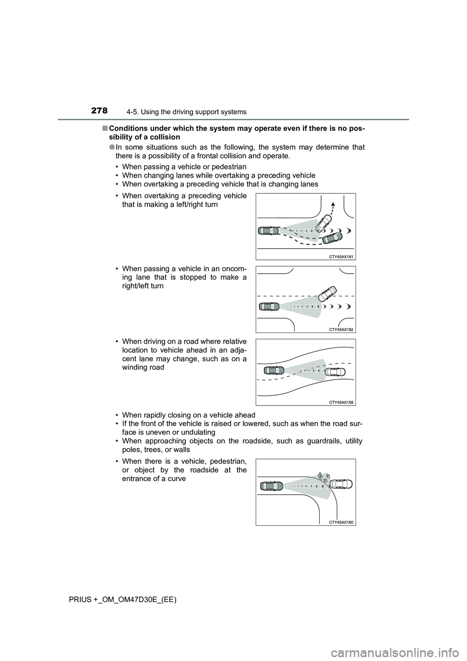 TOYOTA PRIUS PLUS 2019  Owners Manual 2784-5. Using the driving support systems
PRIUS +_OM_OM47D30E_(EE)■Conditions under which the system may operate even if there is no pos-
sibility of a collision
●In some situations such as the fo