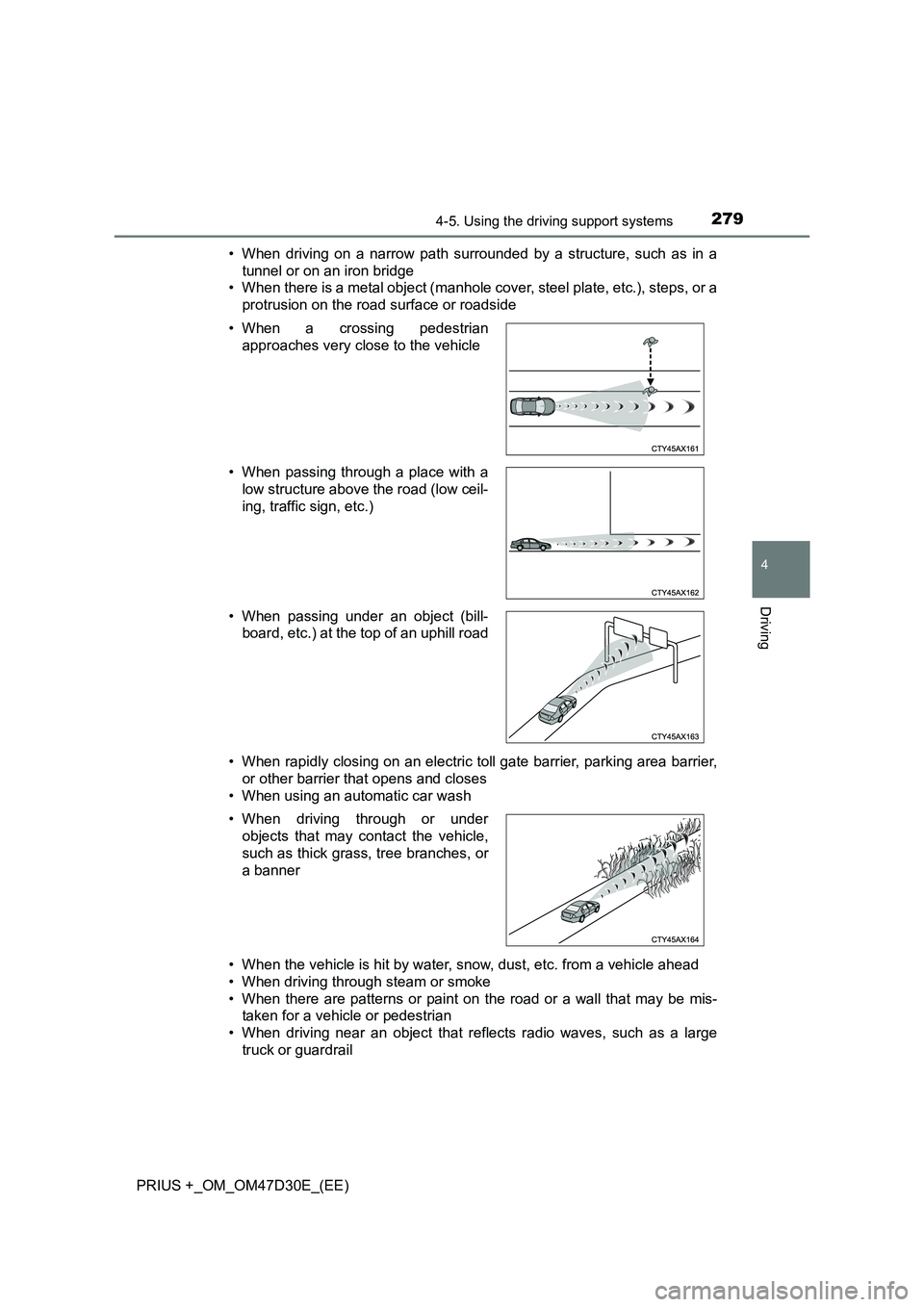 TOYOTA PRIUS PLUS 2019  Owners Manual 2794-5. Using the driving support systems
4
Driving
PRIUS +_OM_OM47D30E_(EE)• When driving on a narrow path surrounded by a structure, such as in a
tunnel or on an iron bridge
• When there is a me