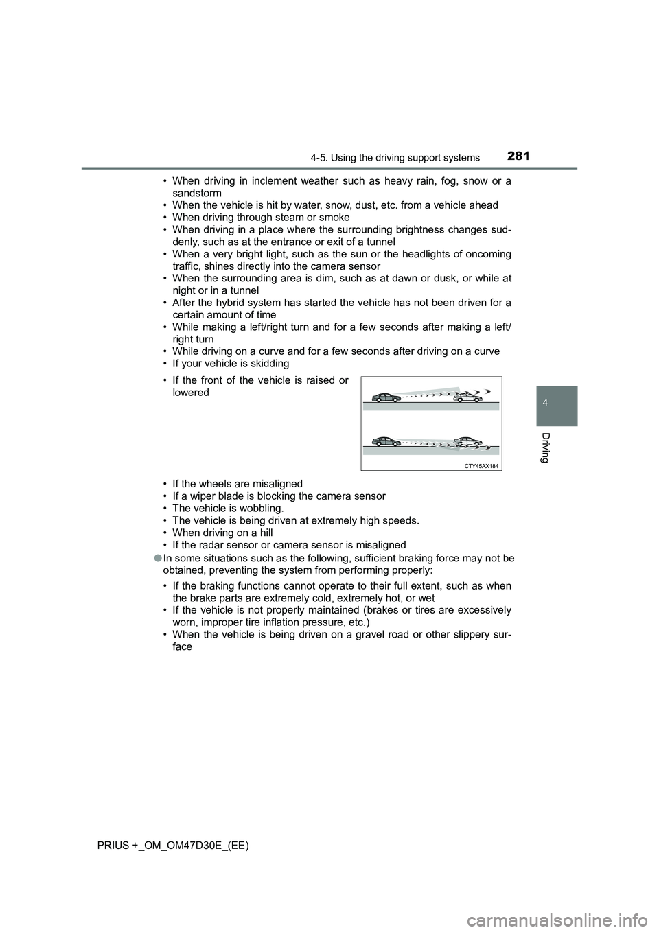 TOYOTA PRIUS PLUS 2019 Owners Manual 2814-5. Using the driving support systems
4
Driving
PRIUS +_OM_OM47D30E_(EE)• When driving in inclement weather such as heavy rain, fog, snow or a
sandstorm
• When the vehicle is hit by water, sno TOYOTA PRIUS PLUS 2019 Owners Manual 2814-5. Using the driving support systems
4
Driving
PRIUS +_OM_OM47D30E_(EE)• When driving in inclement weather such as heavy rain, fog, snow or a
sandstorm
• When the vehicle is hit by water, sno