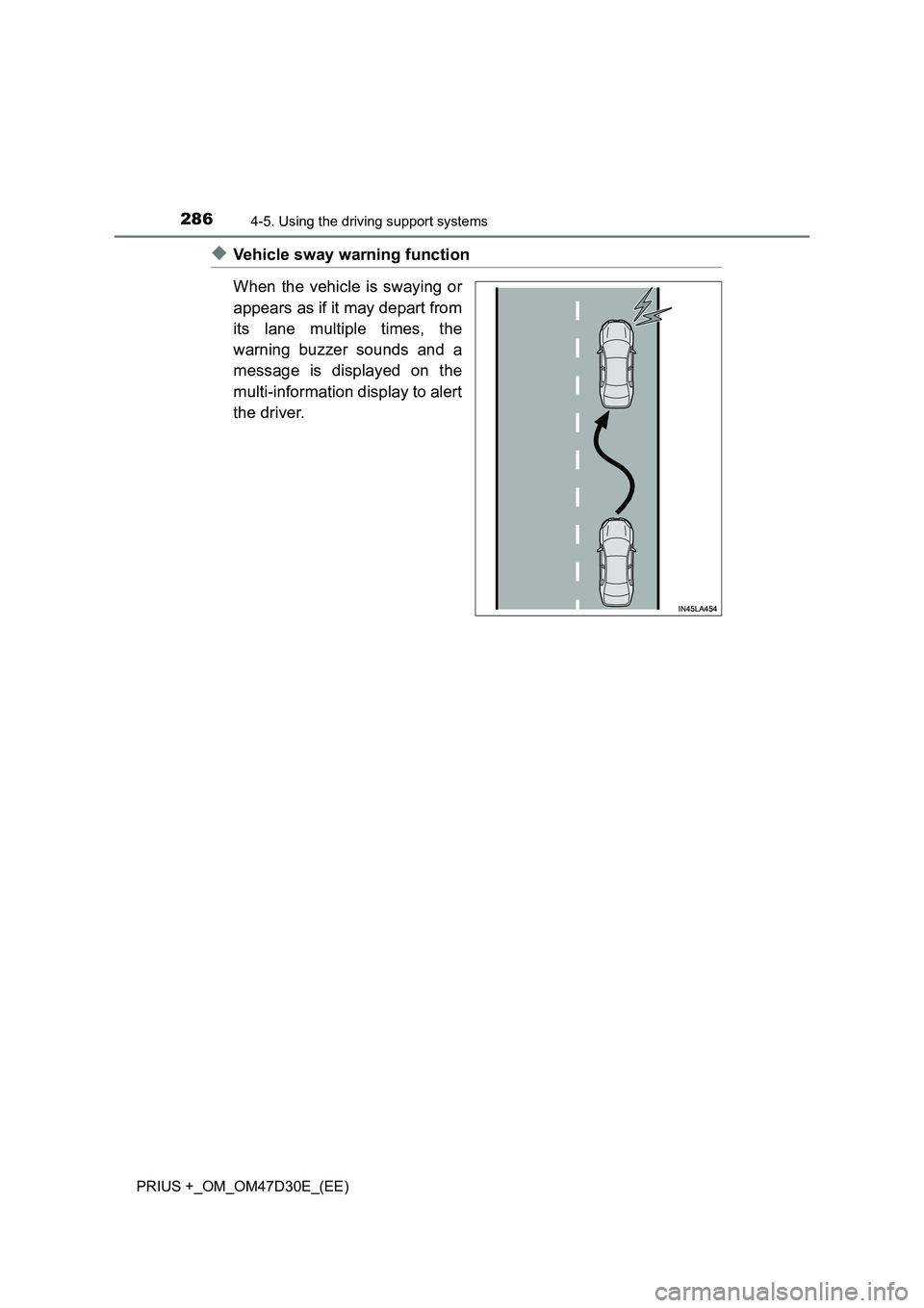 TOYOTA PRIUS PLUS 2019  Owners Manual 2864-5. Using the driving support systems
PRIUS +_OM_OM47D30E_(EE)
◆Vehicle sway warning function
When the vehicle is swaying or
appears as if it may depart from
its lane multiple times, the
warning