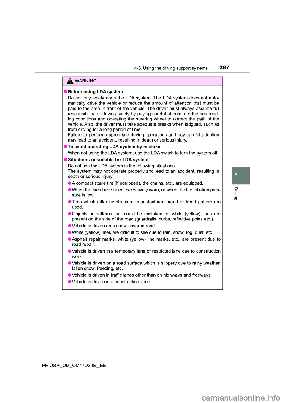 TOYOTA PRIUS PLUS 2019  Owners Manual 2874-5. Using the driving support systems
4
Driving
PRIUS +_OM_OM47D30E_(EE)
WARNING
■Before using LDA system 
Do not rely solely upon the LDA system. The LDA system does not auto- 
matically drive 
