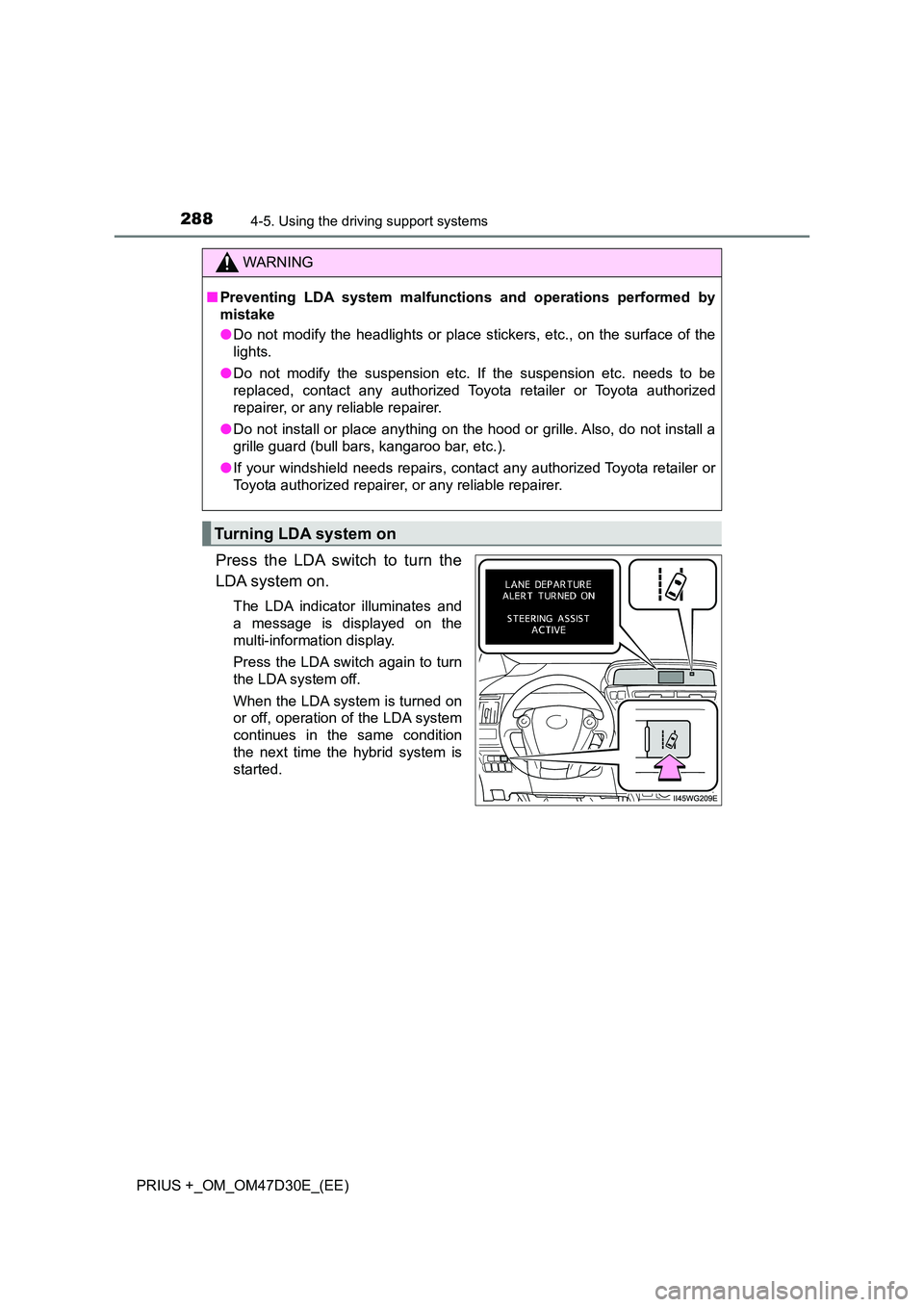 TOYOTA PRIUS PLUS 2019  Owners Manual 2884-5. Using the driving support systems
PRIUS +_OM_OM47D30E_(EE)
Press the LDA switch to turn the 
LDA system on.
The LDA indicator illuminates and 
a message is displayed on the 
multi-information 