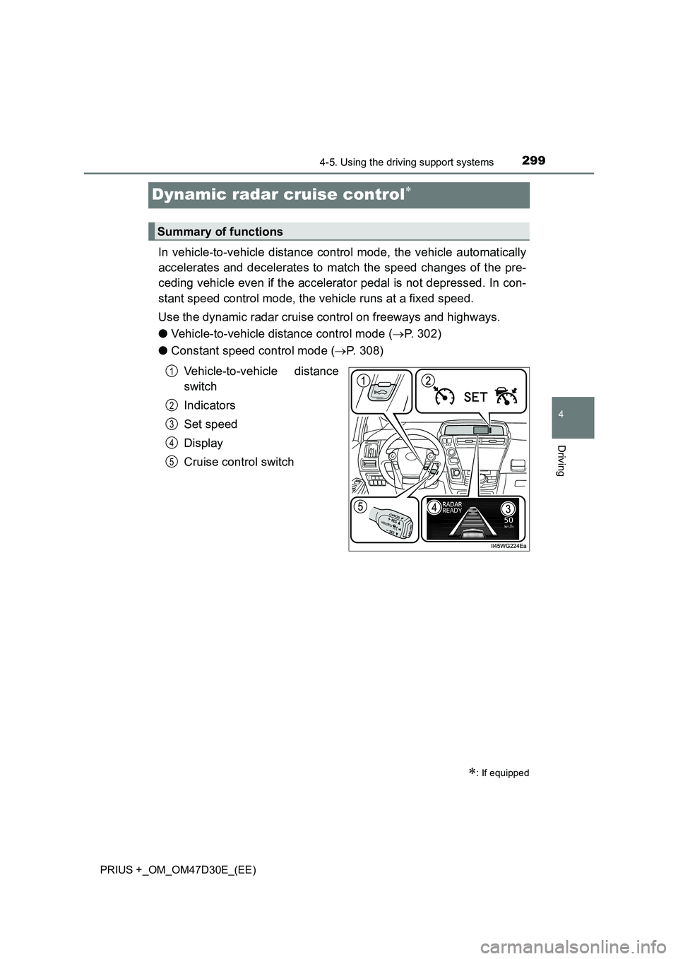 TOYOTA PRIUS PLUS 2019  Owners Manual 299
4
4-5. Using the driving support systems
Driving
PRIUS +_OM_OM47D30E_(EE)
Dynamic radar cruise control
In vehicle-to-vehicle distance control mode, the vehicle automatically 
accelerates and de