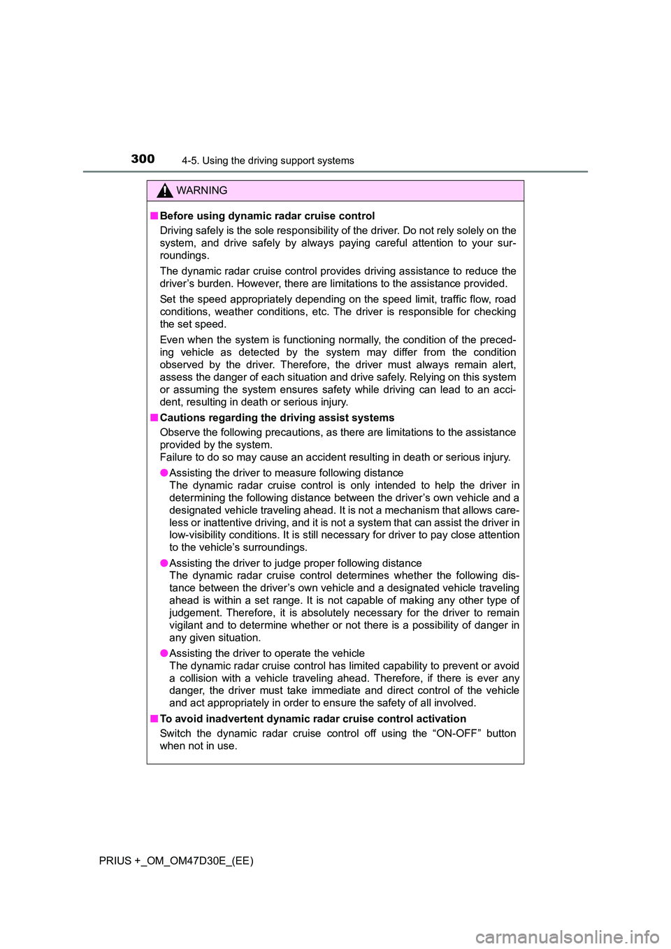 TOYOTA PRIUS PLUS 2019  Owners Manual 3004-5. Using the driving support systems
PRIUS +_OM_OM47D30E_(EE)
WARNING
■Before using dynamic radar cruise control 
Driving safely is the sole responsibility of the driver. Do not rely solely on 