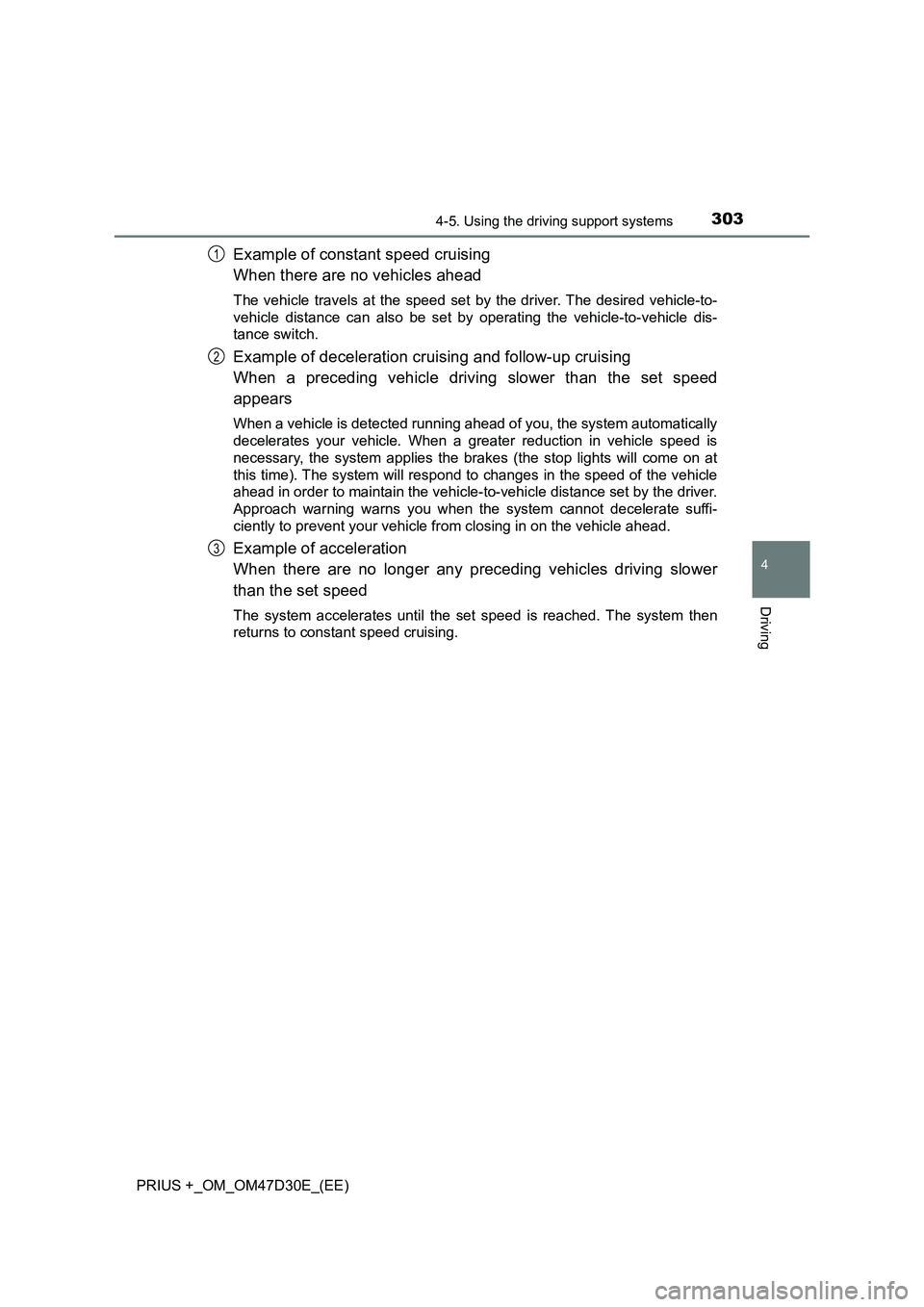 TOYOTA PRIUS PLUS 2019 Owners Manual 3034-5. Using the driving support systems
4
Driving
PRIUS +_OM_OM47D30E_(EE)
Example of constant speed cruising
When there are no vehicles ahead
The vehicle travels at the speed set by the driver. The TOYOTA PRIUS PLUS 2019 Owners Manual 3034-5. Using the driving support systems
4
Driving
PRIUS +_OM_OM47D30E_(EE)
Example of constant speed cruising
When there are no vehicles ahead
The vehicle travels at the speed set by the driver. The