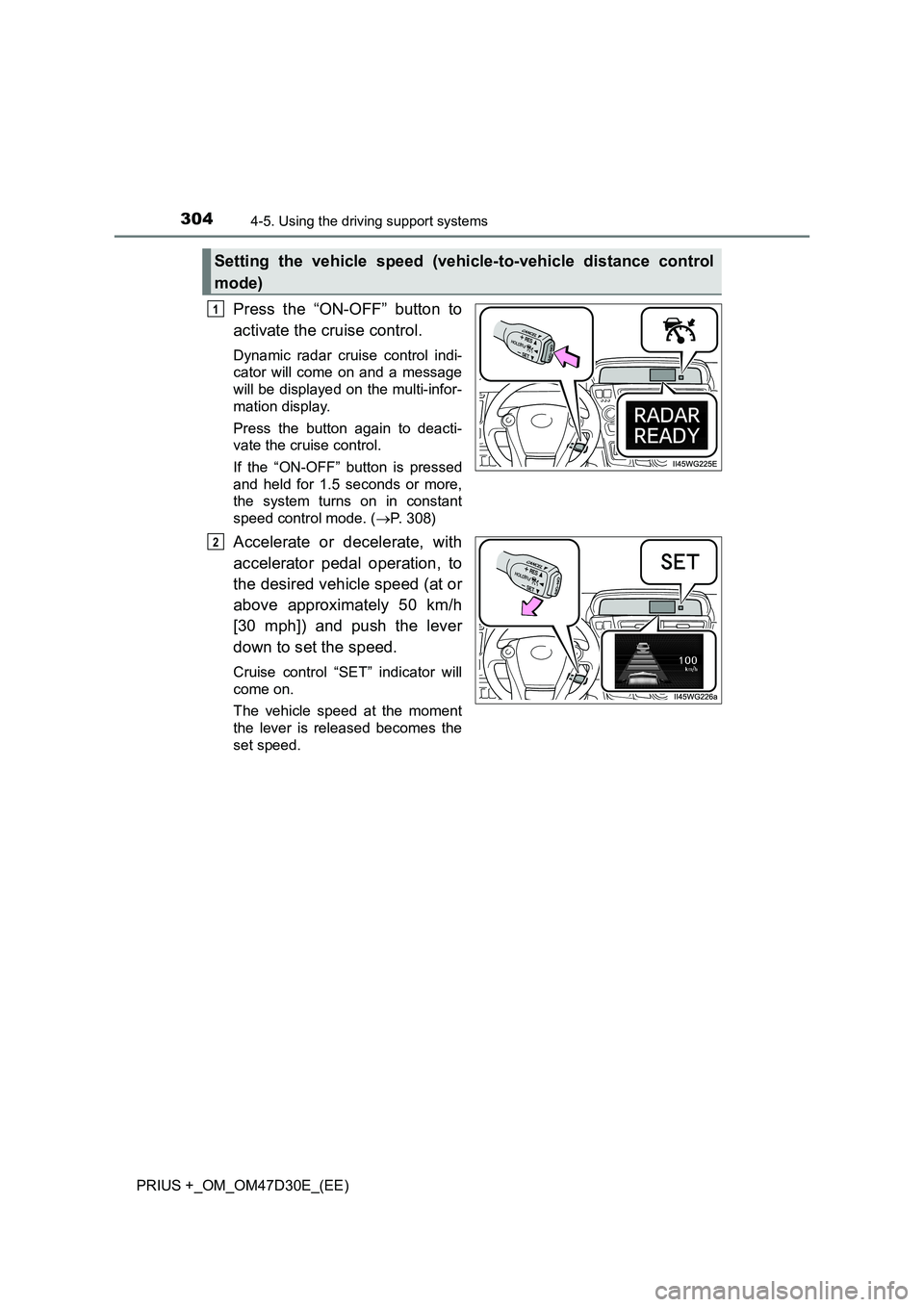 TOYOTA PRIUS PLUS 2019 Owners Manual 3044-5. Using the driving support systems
PRIUS +_OM_OM47D30E_(EE)
Press the “ON-OFF” button to
activate the cruise control.
Dynamic radar cruise control indi-
cator will come on and a message
TOYOTA PRIUS PLUS 2019 Owners Manual 3044-5. Using the driving support systems
PRIUS +_OM_OM47D30E_(EE)
Press the “ON-OFF” button to
activate the cruise control.
Dynamic radar cruise control indi-
cator will come on and a message