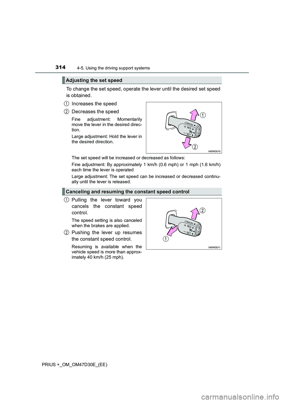 TOYOTA PRIUS PLUS 2019  Owners Manual 3144-5. Using the driving support systems
PRIUS +_OM_OM47D30E_(EE)
To change the set speed, operate the lever until the desired set speed 
is obtained. 
Increases the speed 
Decreases the speed
Fine a