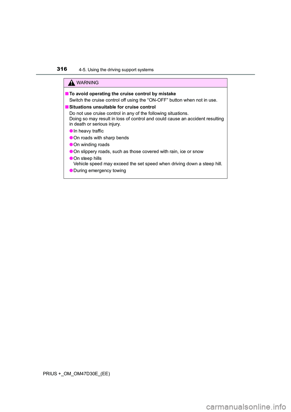 TOYOTA PRIUS PLUS 2019  Owners Manual 3164-5. Using the driving support systems
PRIUS +_OM_OM47D30E_(EE)
WARNING
■To avoid operating the cruise control by mistake 
Switch the cruise control off using the “ON-OFF” button when not in 