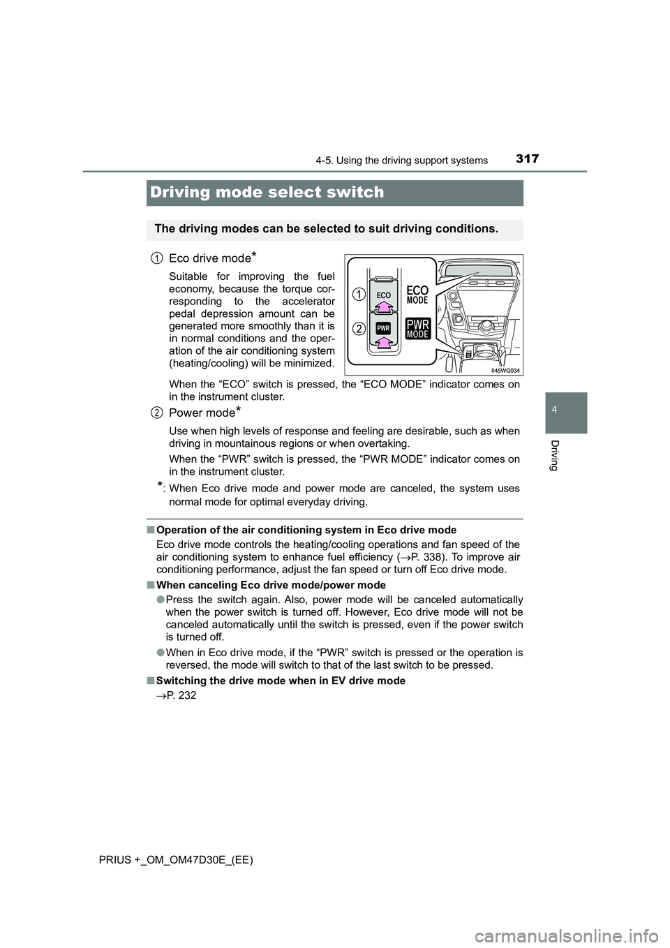 TOYOTA PRIUS PLUS 2019  Owners Manual 317
4
4-5. Using the driving support systems
Driving
PRIUS +_OM_OM47D30E_(EE)
Driving mode select switch
Eco drive mode*
Suitable for improving the fuel
economy, because the torque cor-
responding to 