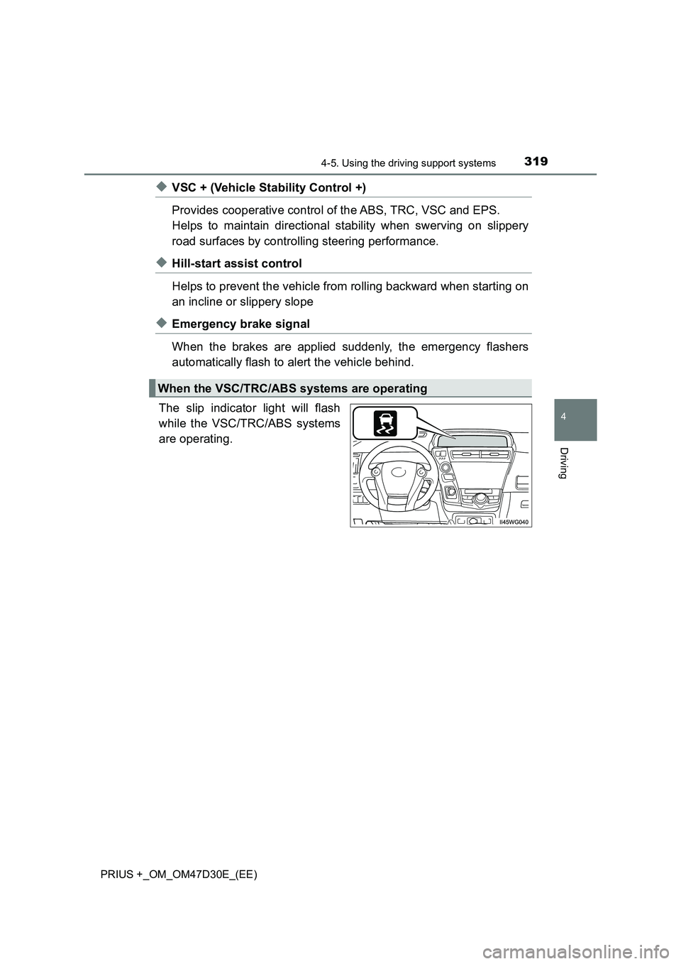 TOYOTA PRIUS PLUS 2019  Owners Manual 3194-5. Using the driving support systems
4
Driving
PRIUS +_OM_OM47D30E_(EE)
◆VSC + (Vehicle Stability Control +)
Provides cooperative control of the ABS, TRC, VSC and EPS.
Helps to maintain directi
