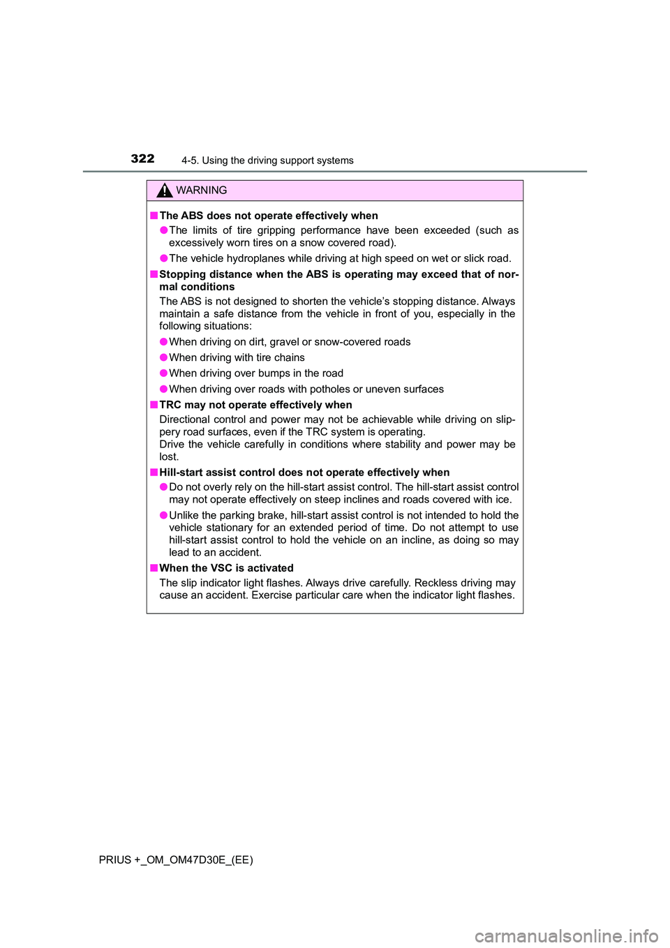 TOYOTA PRIUS PLUS 2019  Owners Manual 3224-5. Using the driving support systems
PRIUS +_OM_OM47D30E_(EE)
WARNING
■The ABS does not operate effectively when 
● The limits of tire gripping performance have been exceeded (such as 
excess