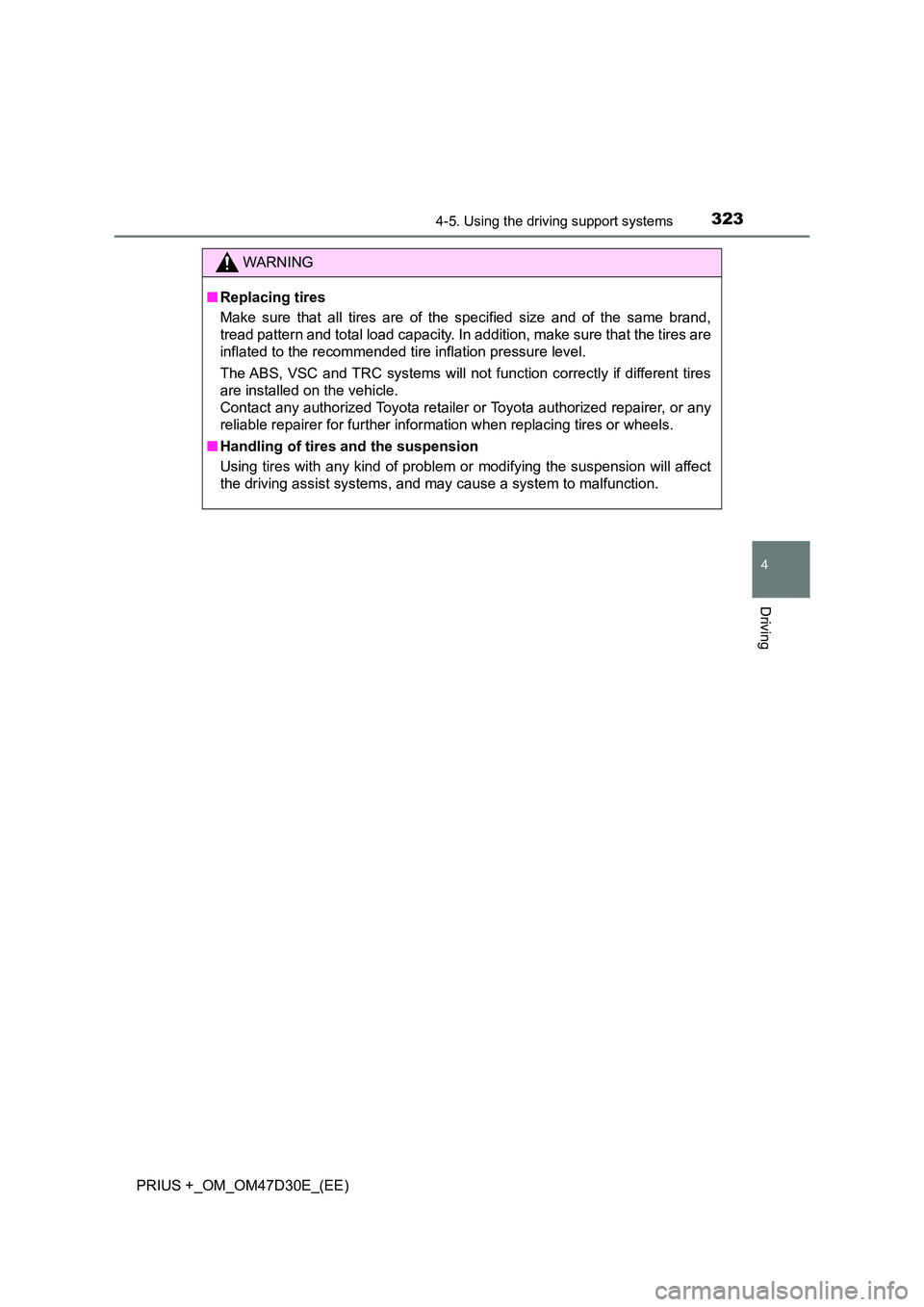 TOYOTA PRIUS PLUS 2019  Owners Manual 3234-5. Using the driving support systems
4
Driving
PRIUS +_OM_OM47D30E_(EE)
WARNING
■Replacing tires 
Make sure that all tires are of the specified size and of the same brand, 
tread pattern and to