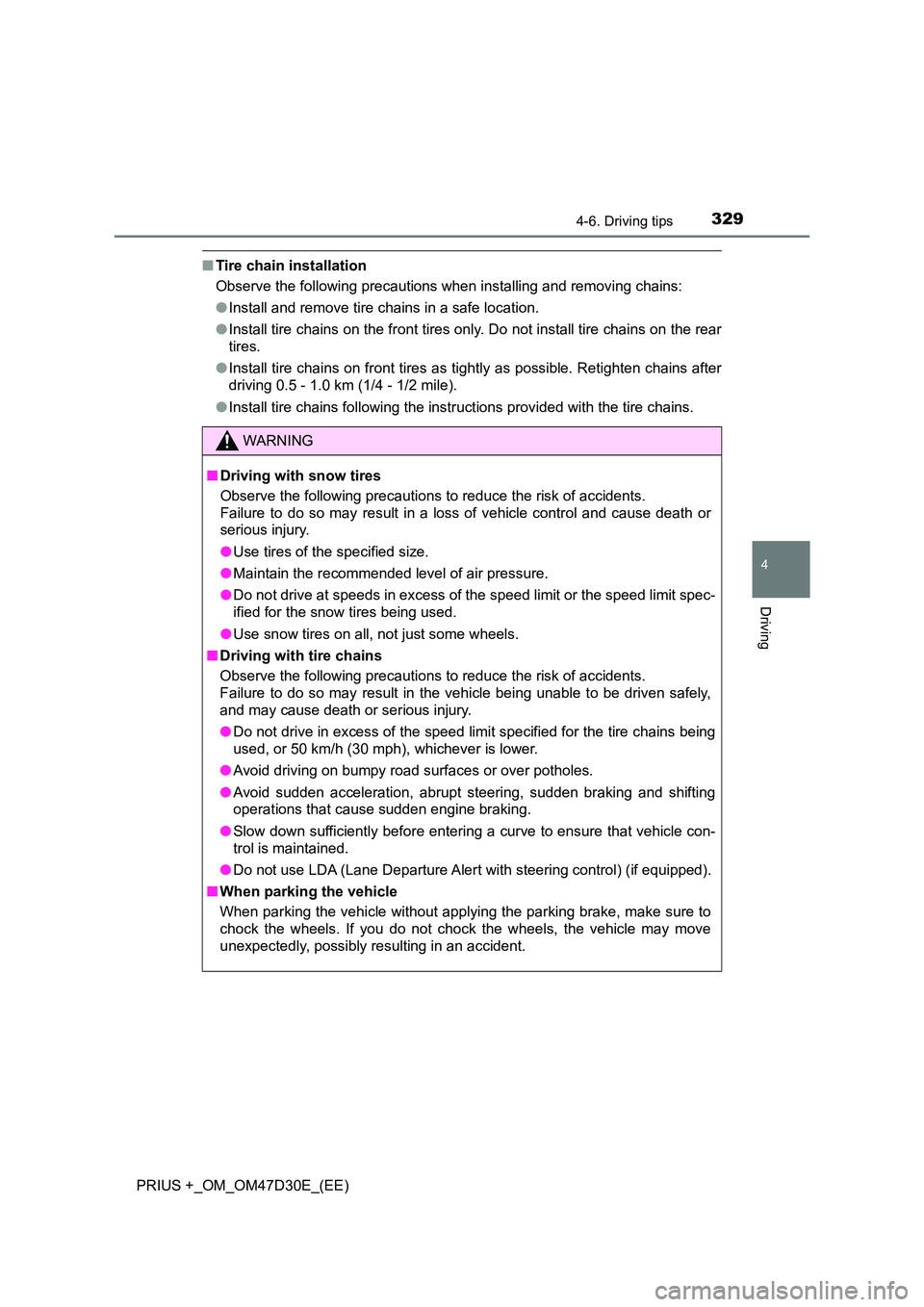 TOYOTA PRIUS PLUS 2019  Owners Manual 3294-6. Driving tips
4
Driving
PRIUS +_OM_OM47D30E_(EE)
■Tire chain installation 
Observe the following precautions when installing and removing chains: 
● Install and remove tire chains in a safe