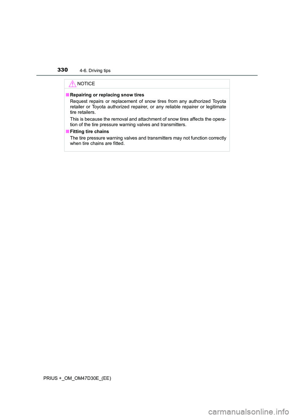TOYOTA PRIUS PLUS 2019  Owners Manual 3304-6. Driving tips
PRIUS +_OM_OM47D30E_(EE)
NOTICE
■Repairing or replacing snow tires 
Request repairs or replacement of snow tires from any authorized Toyota 
retailer or Toyota authorized repair