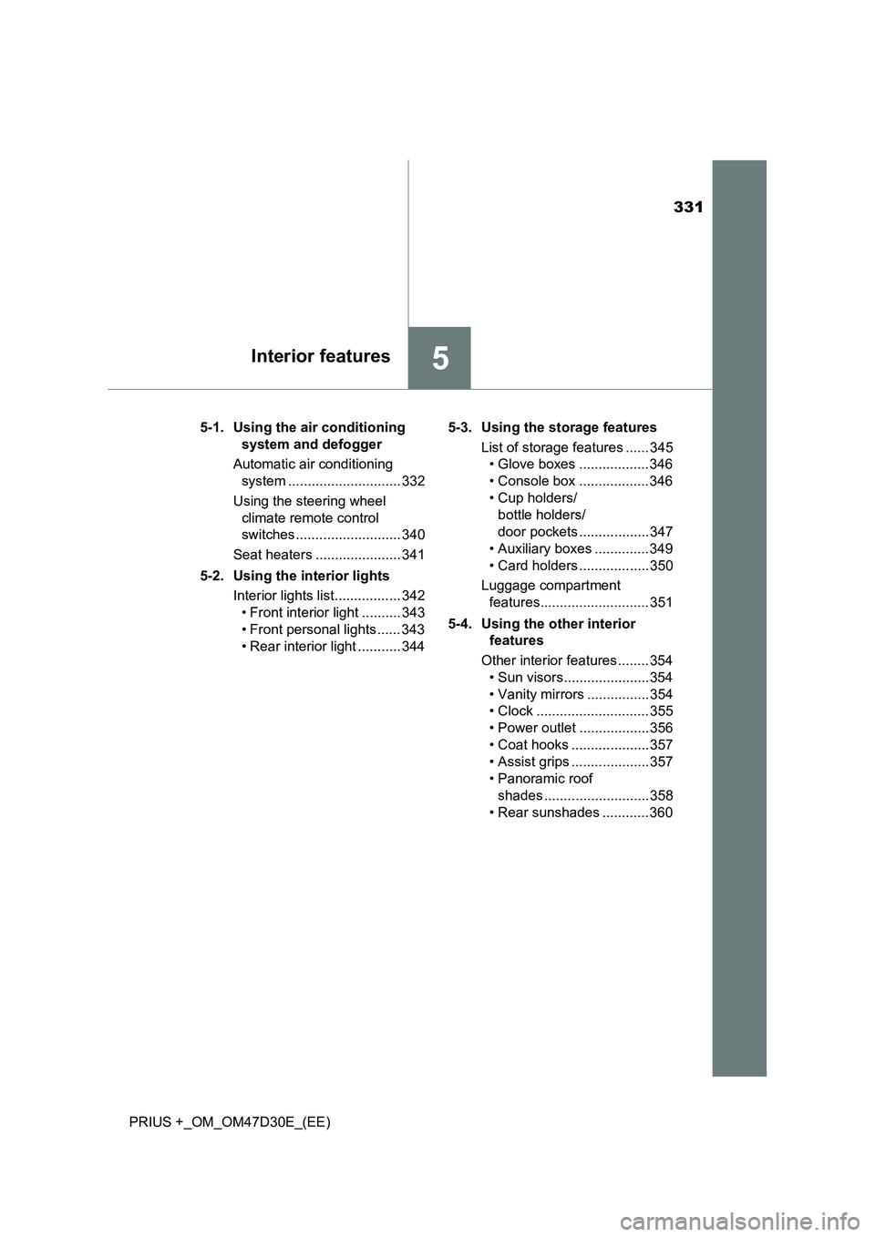 TOYOTA PRIUS PLUS 2019  Owners Manual 331
5Interior features
PRIUS +_OM_OM47D30E_(EE)5-1. Using the air conditioning 
system and defogger
Automatic air conditioning 
system ............................. 332
Using the steering wheel 
clima