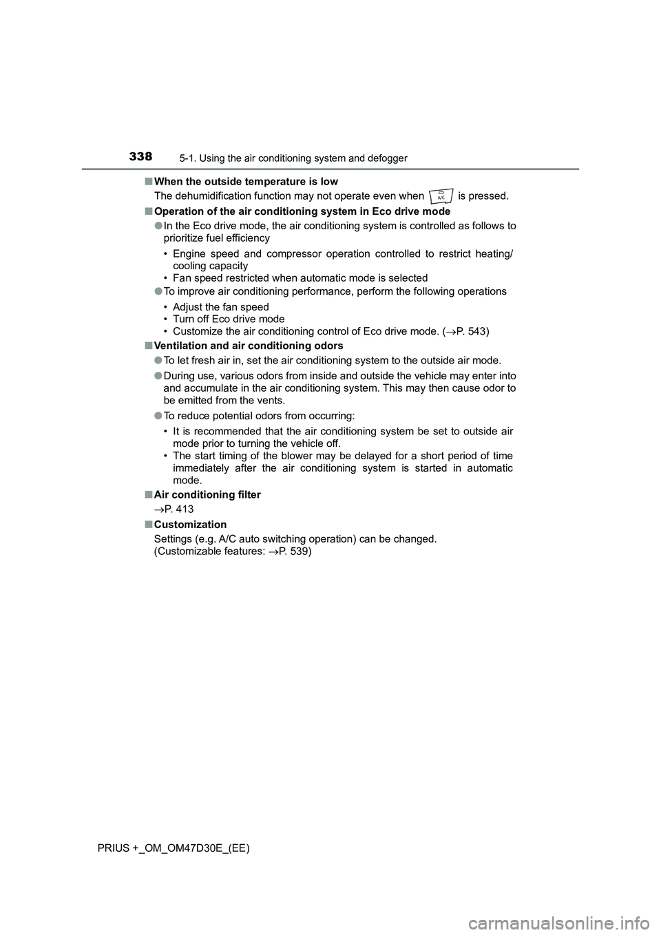 TOYOTA PRIUS PLUS 2019  Owners Manual 3385-1. Using the air conditioning system and defogger
PRIUS +_OM_OM47D30E_(EE)■When the outside temperature is low
The dehumidification function may not operate even when   is pressed.
■Operation