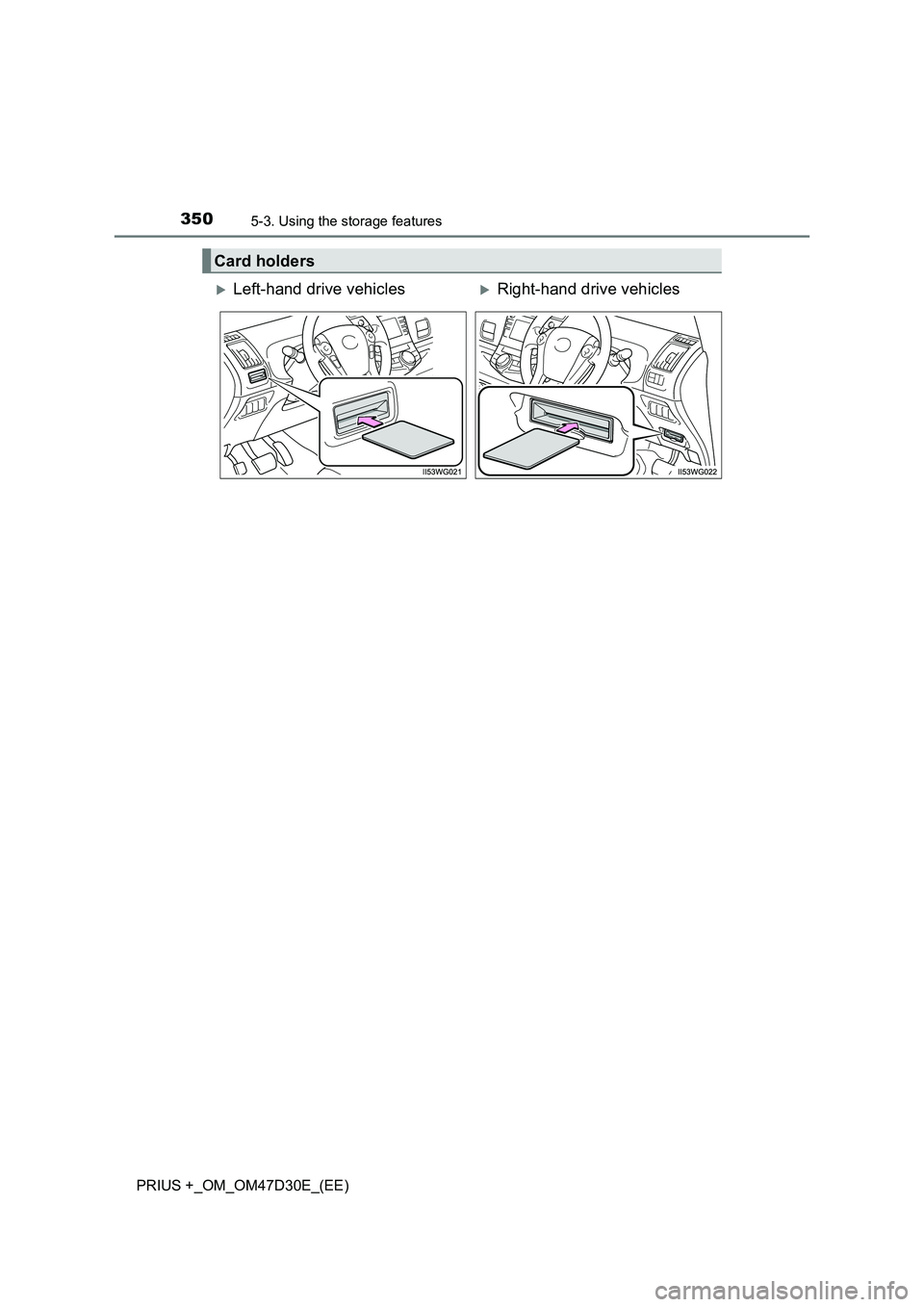 TOYOTA PRIUS PLUS 2019  Owners Manual 3505-3. Using the storage features
PRIUS +_OM_OM47D30E_(EE)
Card holders
Left-hand drive vehiclesRight-hand drive vehicles 