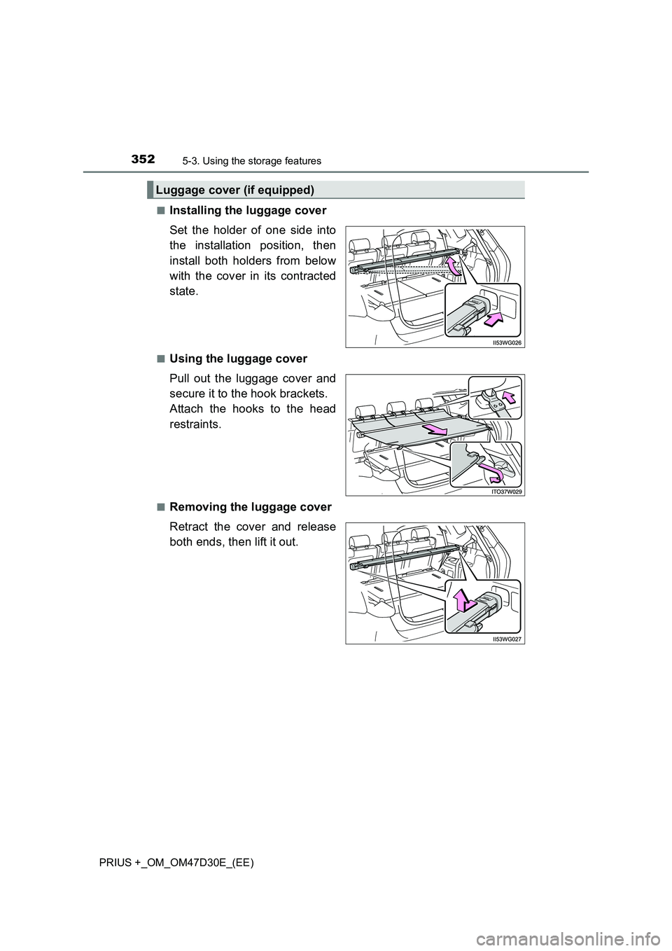 TOYOTA PRIUS PLUS 2019  Owners Manual 3525-3. Using the storage features
PRIUS +_OM_OM47D30E_(EE) 
■Installing the luggage cover 
Set the holder of one side into 
the installation position, then 
install both holders from below 
with th