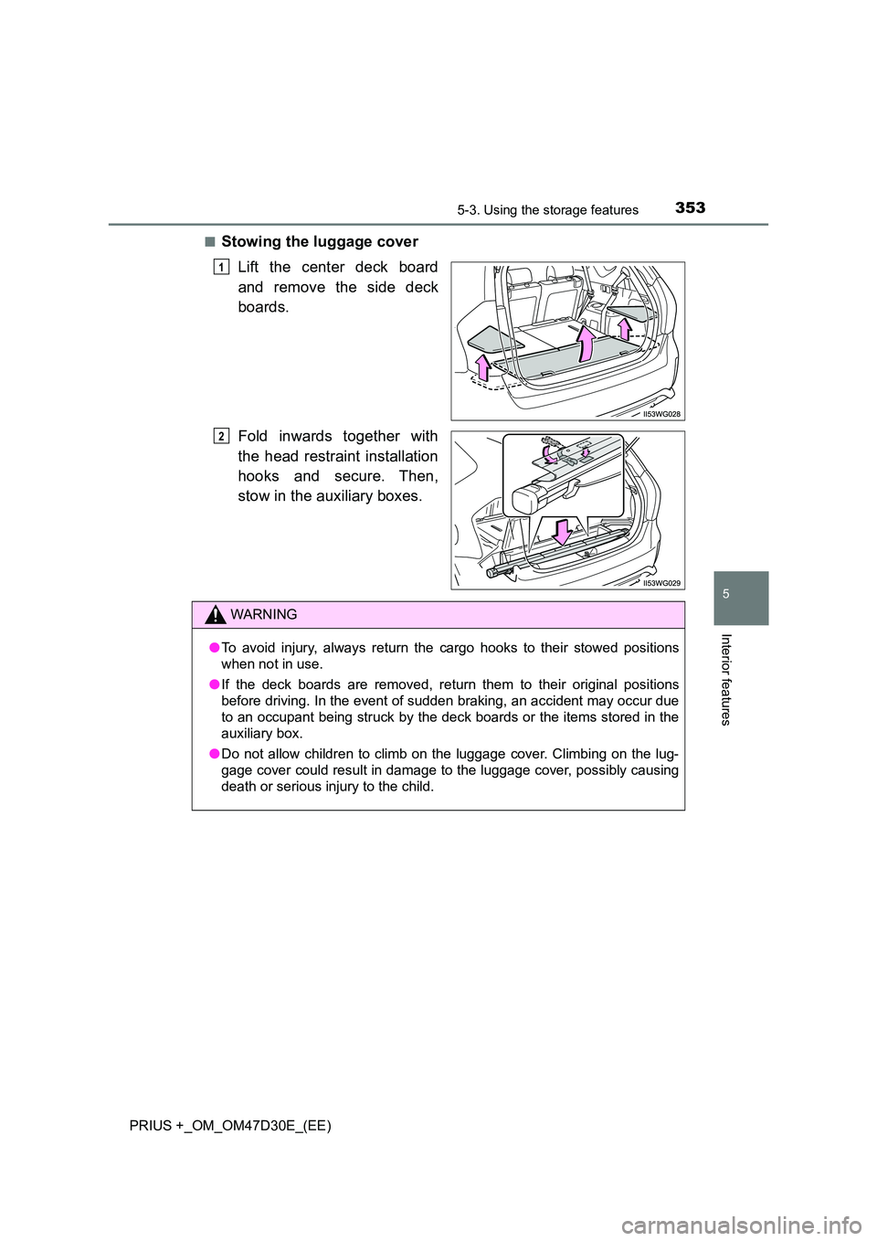 TOYOTA PRIUS PLUS 2019  Owners Manual 3535-3. Using the storage features
PRIUS +_OM_OM47D30E_(EE)
5
Interior features
■Stowing the luggage cover 
Lift the center deck board 
and remove the side deck 
boards. 
Fold inwards together with 