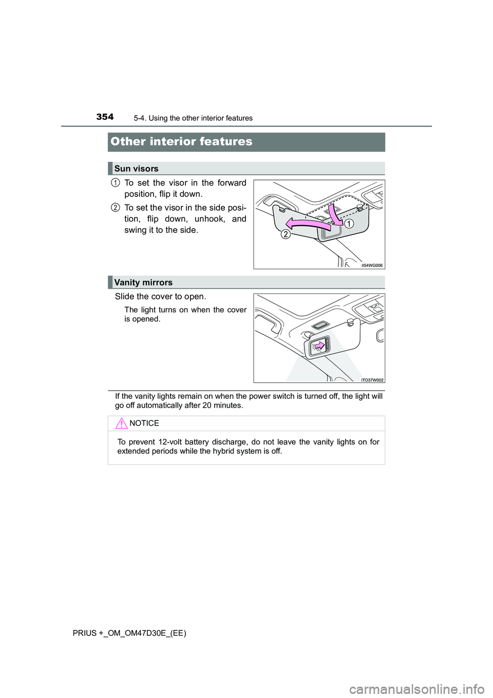 TOYOTA PRIUS PLUS 2019  Owners Manual 3545-4. Using the other interior features
PRIUS +_OM_OM47D30E_(EE)
Other interior features
To set the visor in the forward 
position, flip it down. 
To set the visor in the side posi- 
tion, flip down