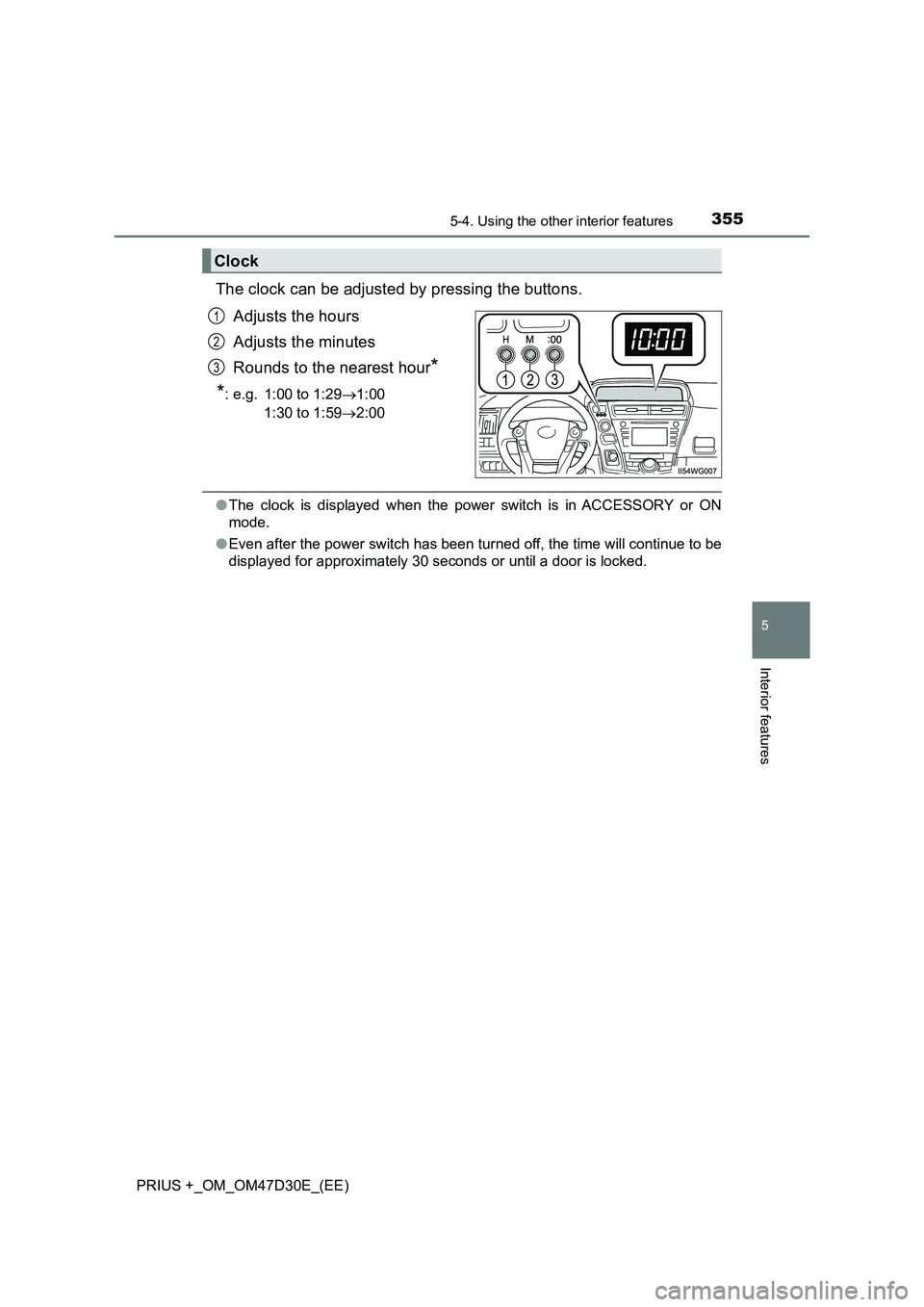 TOYOTA PRIUS PLUS 2019  Owners Manual 3555-4. Using the other interior features
PRIUS +_OM_OM47D30E_(EE)
5
Interior features
The clock can be adjusted by pressing the buttons. 
Adjusts the hours 
Adjusts the minutes 
Rounds to the nearest