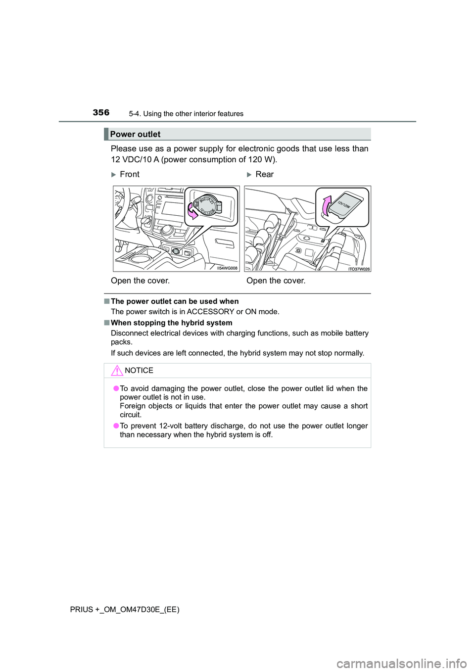 TOYOTA PRIUS PLUS 2019  Owners Manual 356
PRIUS +_OM_OM47D30E_(EE)
5-4. Using the other interior features
Please use as a power supply for electronic goods that use less than 
12 VDC/10 A (power consumption of 120 W).
■ The power outlet