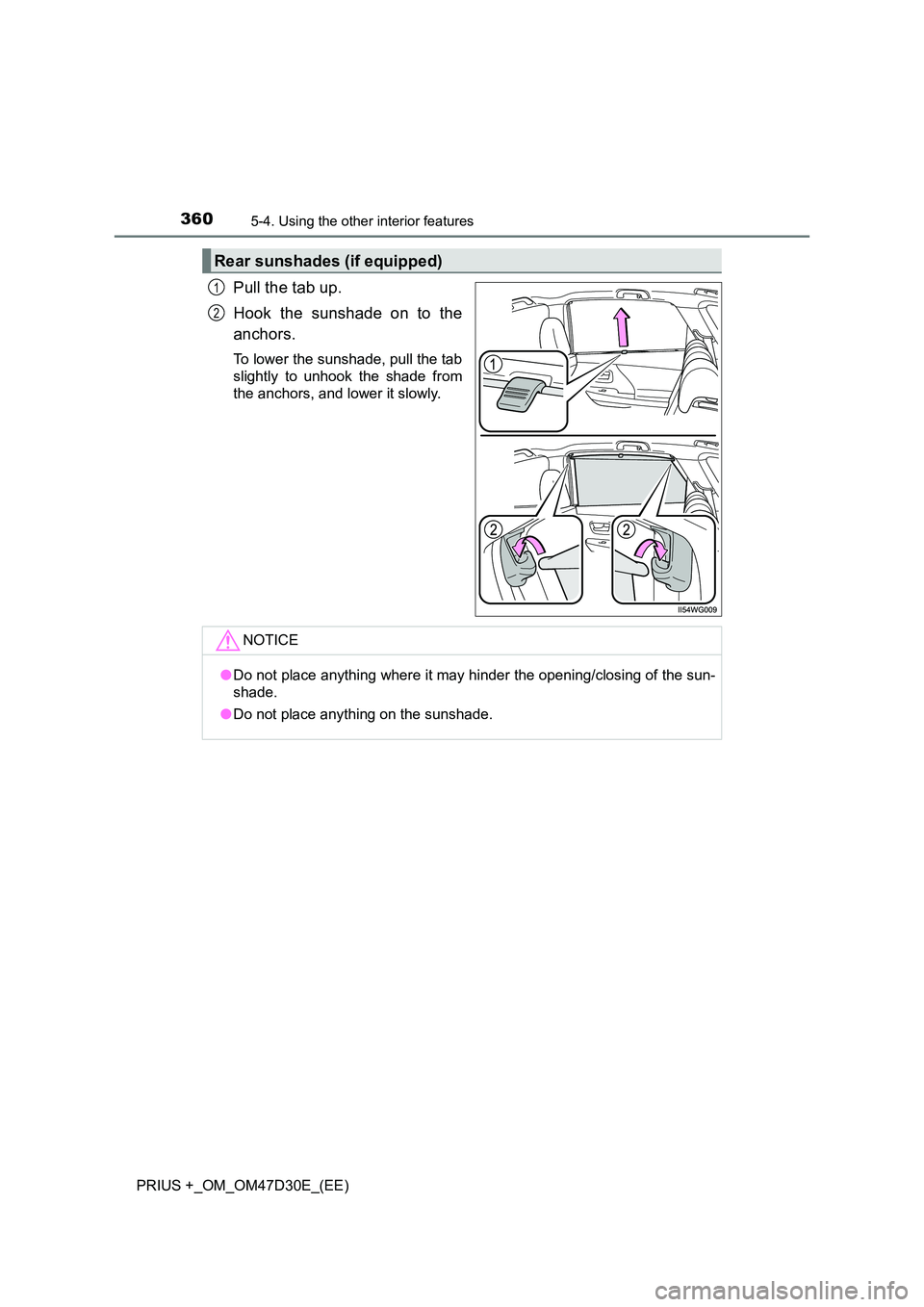 TOYOTA PRIUS PLUS 2019  Owners Manual 360
PRIUS +_OM_OM47D30E_(EE)
5-4. Using the other interior features
Pull the tab up. 
Hook the sunshade on to the 
anchors.
To lower the sunshade, pull the tab 
slightly to unhook the shade from 
the 
